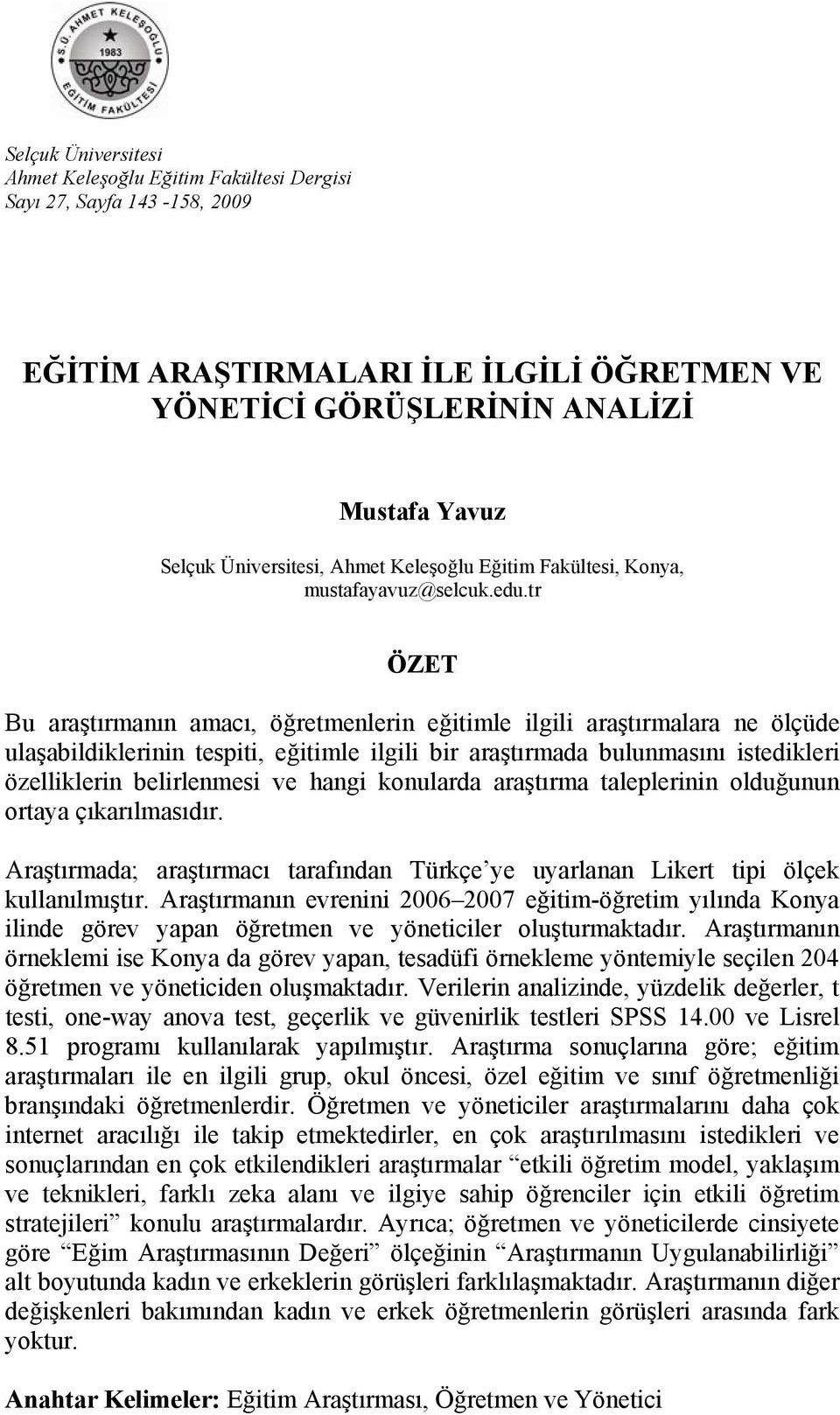 tr ÖZET Bu araştırmanın amacı, öğretmenlerin eğitimle ilgili araştırmalara ne ölçüde ulaşabildiklerinin tespiti, eğitimle ilgili bir araştırmada bulunmasını istedikleri özelliklerin belirlenmesi ve