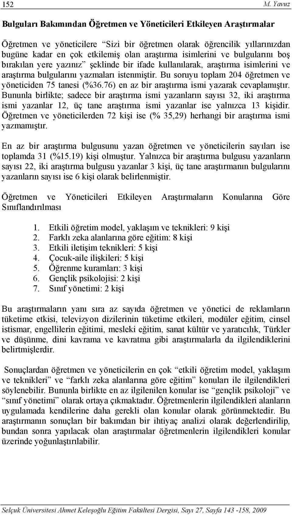 isimlerini ve bulgularını boş bırakılan yere yazınız şeklinde bir ifade kullanılarak, araştırma isimlerini ve araştırma bulgularını yazmaları istenmiştir.