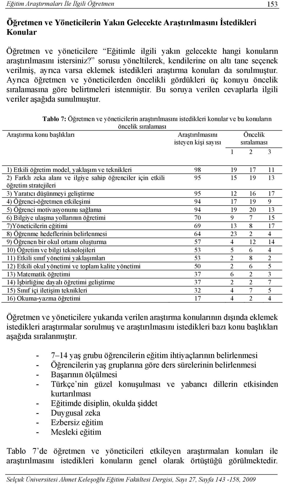 Ayrıca öğretmen ve yöneticilerden öncelikli gördükleri üç konuyu öncelik sıralamasına göre belirtmeleri istenmiştir. Bu soruya verilen cevaplarla ilgili veriler aşağıda sunulmuştur.