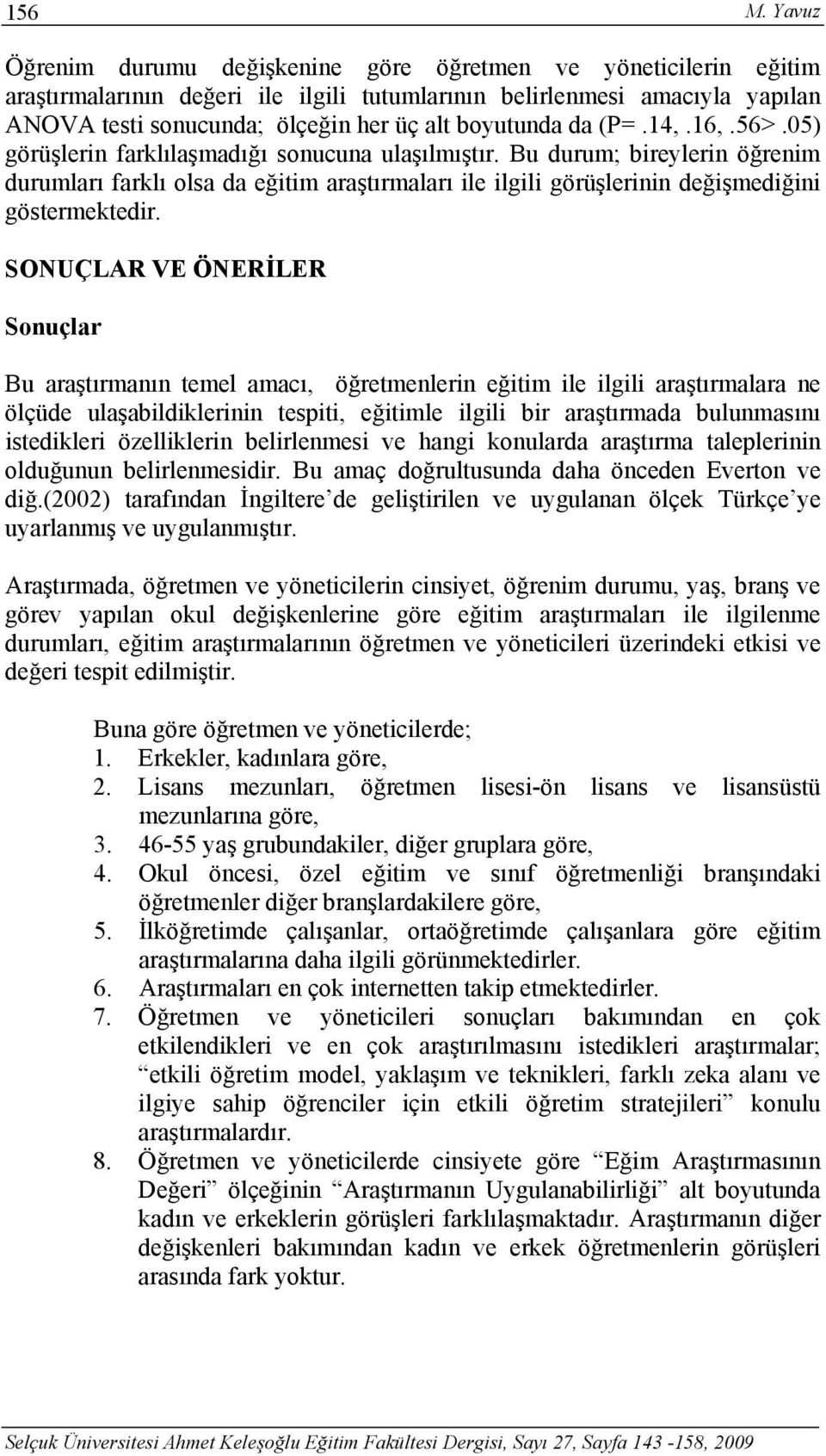 boyutunda da (P=.14,.16,.56>.05) görüşlerin farklılaşmadığı sonucuna ulaşılmıştır.