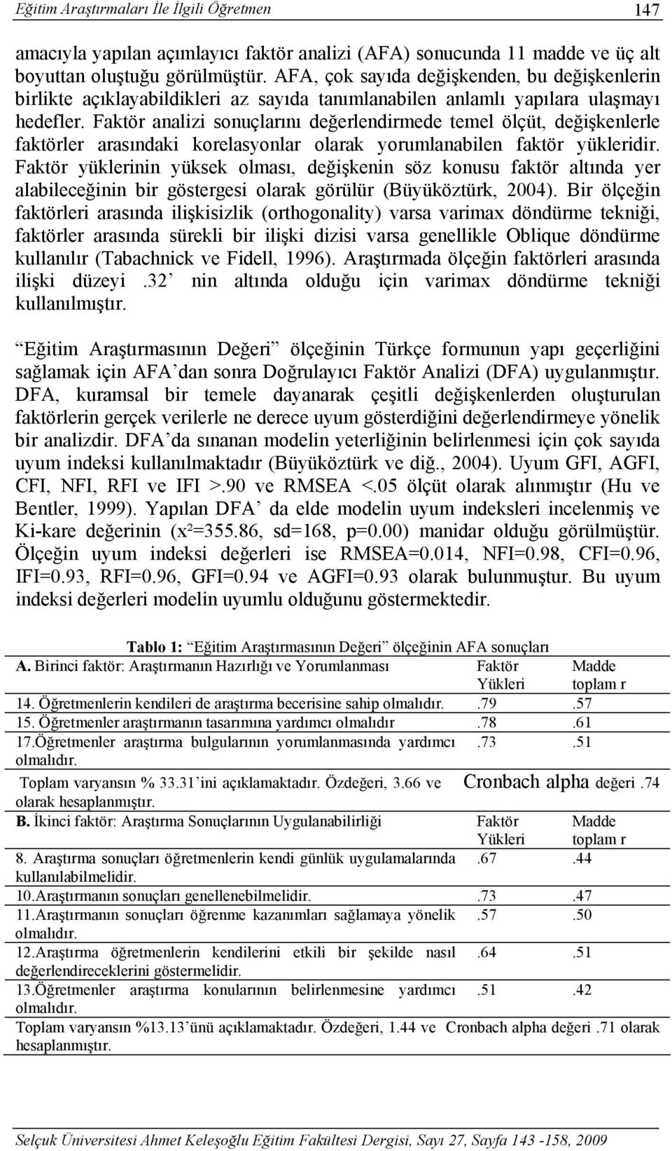 Faktör analizi sonuçlarını değerlendirmede temel ölçüt, değişkenlerle faktörler arasındaki korelasyonlar olarak yorumlanabilen faktör yükleridir.