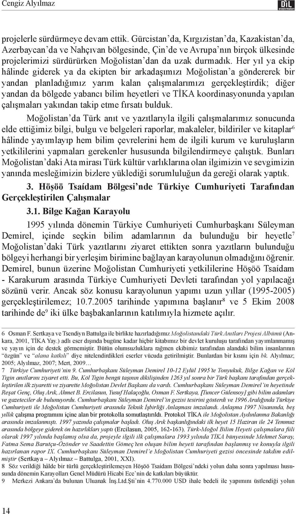 Her yıl ya ekip hâlinde giderek ya da ekipten bir arkadaşımızı Moğolistan a göndererek bir yandan planladığımız yarım kalan çalışmalarımızı gerçekleştirdik; diğer yandan da bölgede yabancı bilim