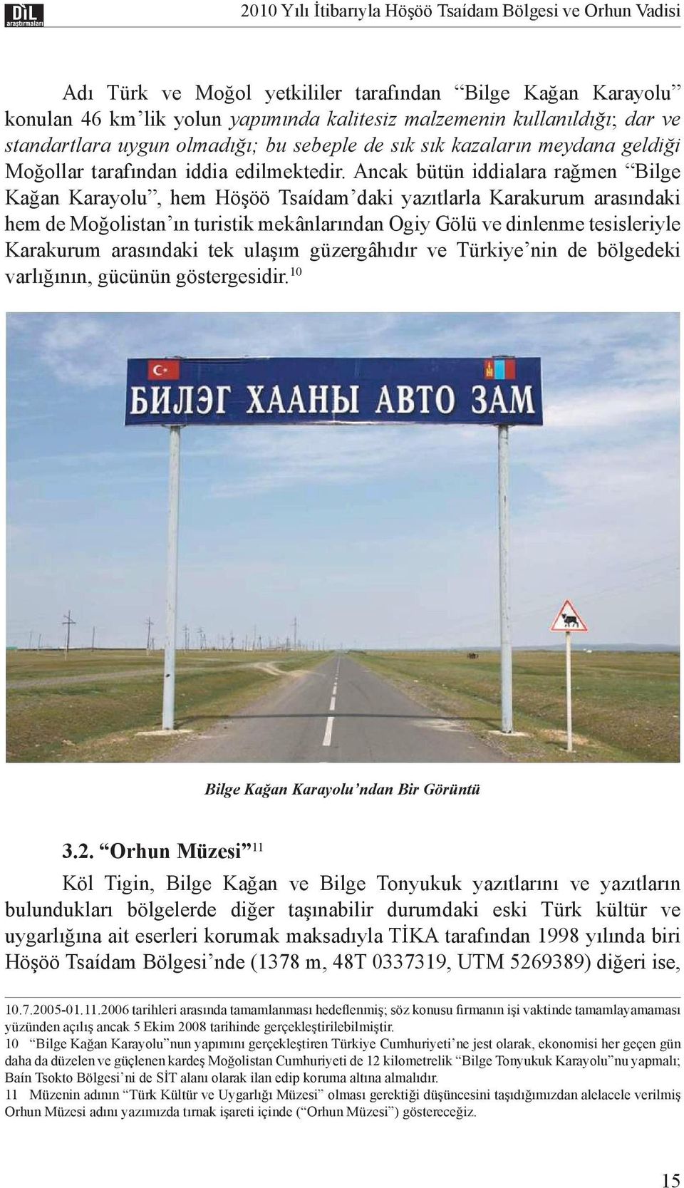 Ancak bütün iddialara rağmen Bilge Kağan Karayolu, hem Höşöö Tsaídam daki yazıtlarla Karakurum arasındaki hem de Moğolistan ın turistik mekânlarından Ogiy Gölü ve dinlenme tesisleriyle Karakurum