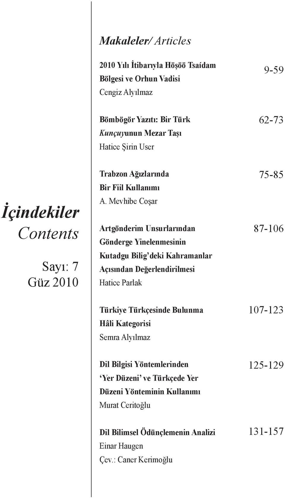 Mevhibe Coşar Artgönderim Unsurlarından Gönderge Yinelenmesinin Kutadgu Bilig deki Kahramanlar Açısından Değerlendirilmesi Hatice Parlak Türkiye Türkçesinde Bulunma