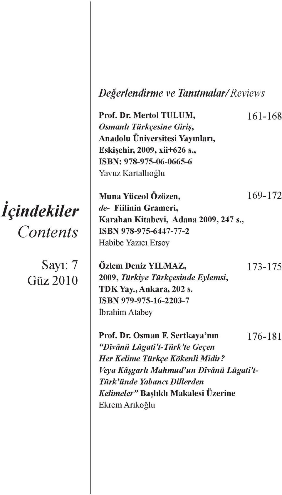 , ISBN 978-975-6447-77-2 Habibe Yazıcı Ersoy 169-172 Sayı: 7 Güz 2010 Özlem Deniz YILMAZ, 2009, Türkiye Türkçesinde Eylemsi, TDK Yay., Ankara, 202 s.