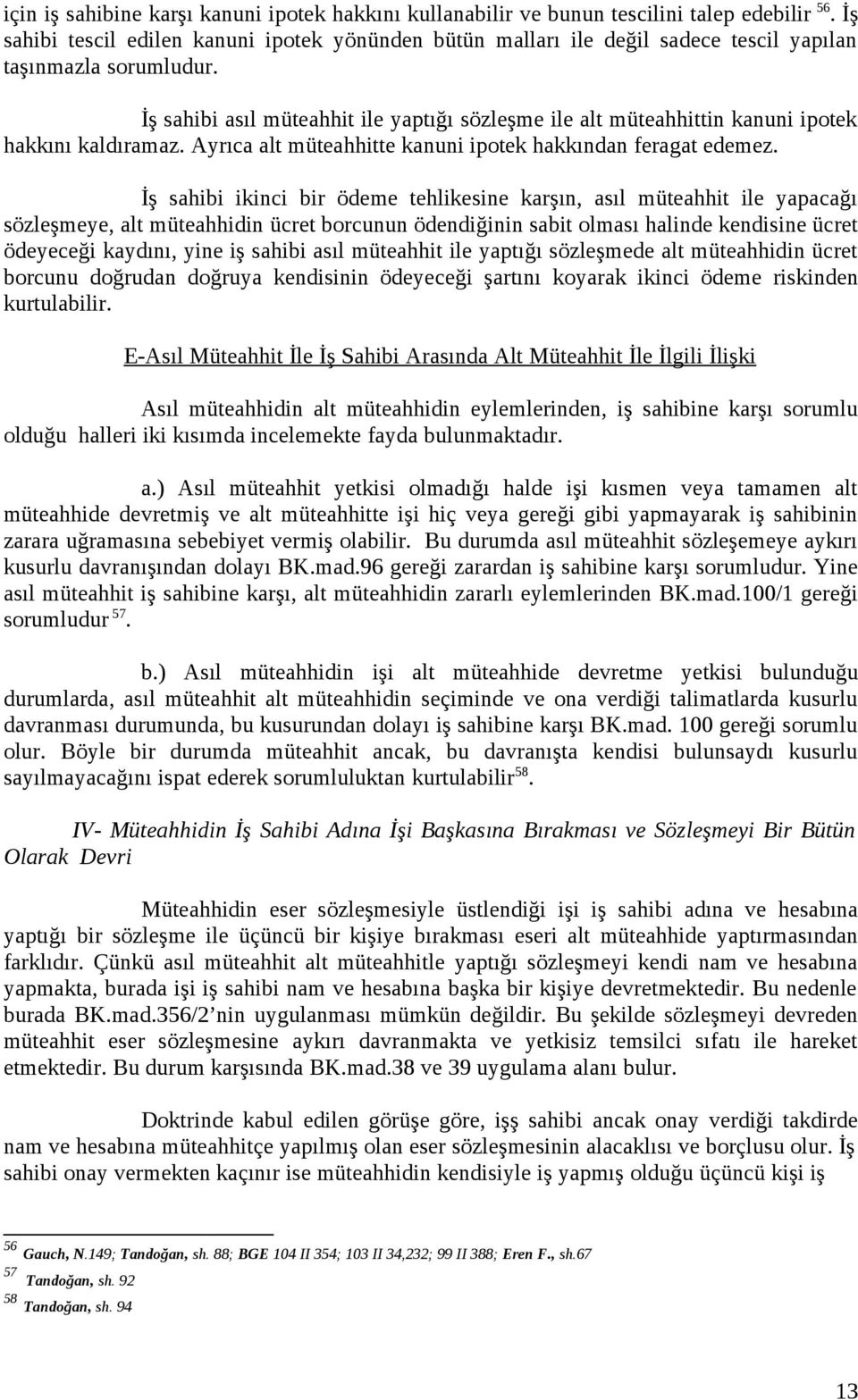 İş sahibi asıl müteahhit ile yaptığı sözleşme ile alt müteahhittin kanuni ipotek hakkını kaldıramaz. Ayrıca alt müteahhitte kanuni ipotek hakkından feragat edemez.