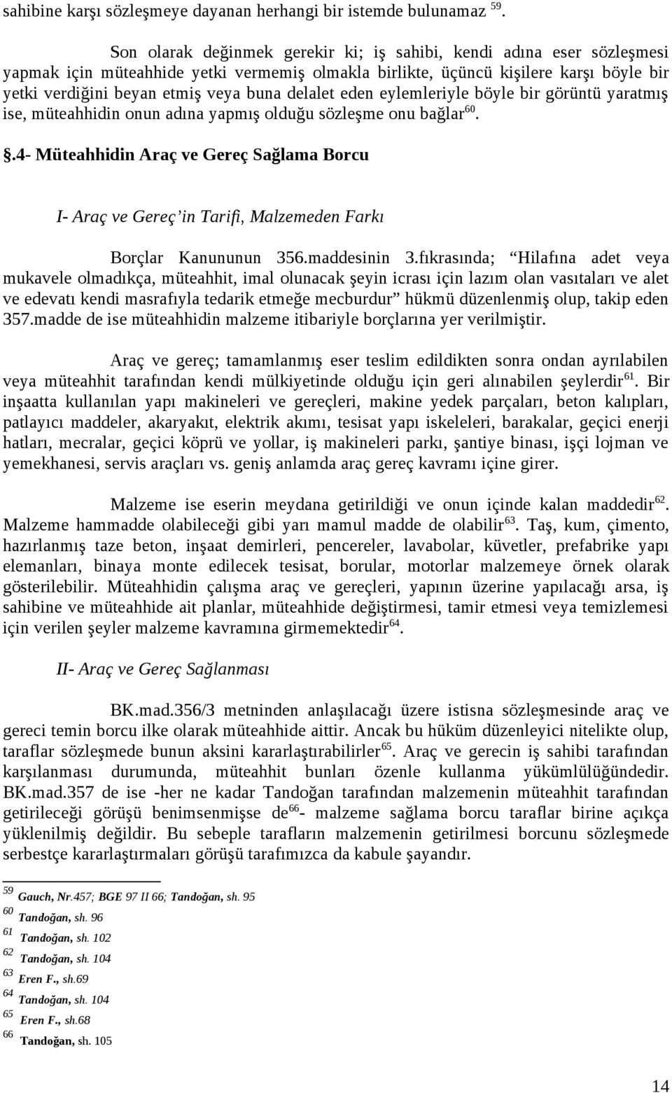 delalet eden eylemleriyle böyle bir görüntü yaratmış ise, müteahhidin onun adına yapmış olduğu sözleşme onu bağlar 60.