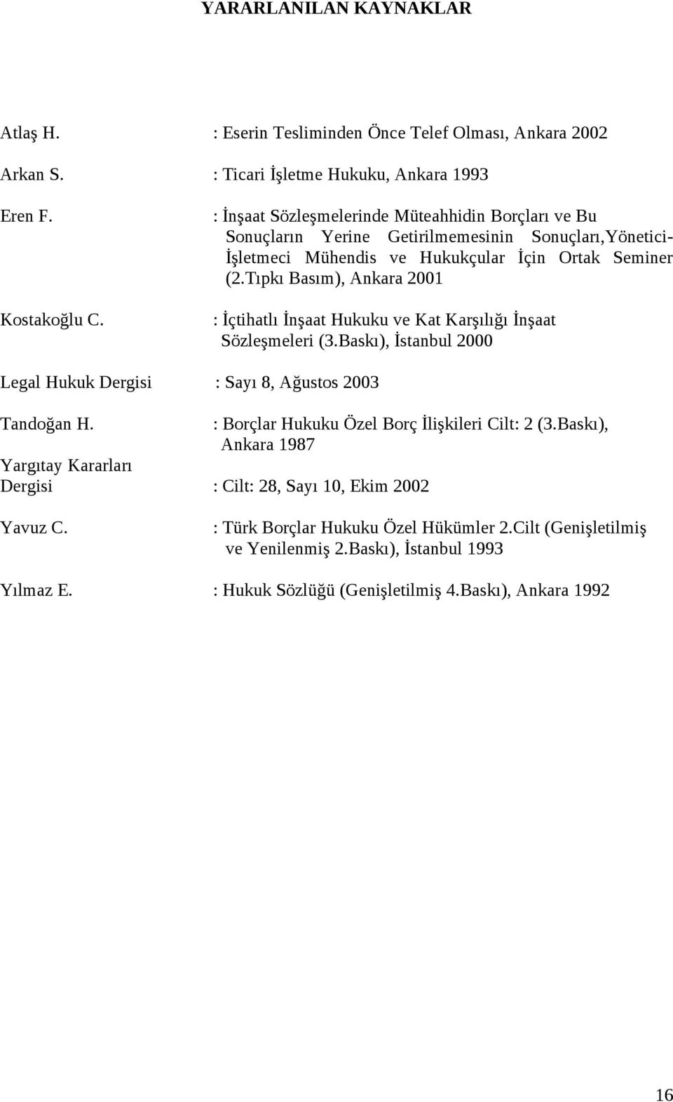 Tıpkı Basım), Ankara 2001 : İçtihatlı İnşaat Hukuku ve Kat Karşılığı İnşaat Sözleşmeleri (3.Baskı), İstanbul 2000 Legal Hukuk Dergisi : Sayı 8, Ağustos 2003 Tandoğan H.