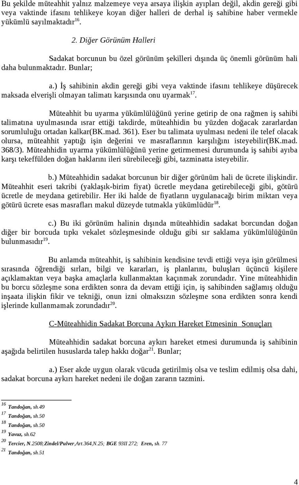 ) İş sahibinin akdin gereği gibi veya vaktinde ifasını tehlikeye düşürecek maksada elverişli olmayan talimatı karşısında onu uyarmak 17.