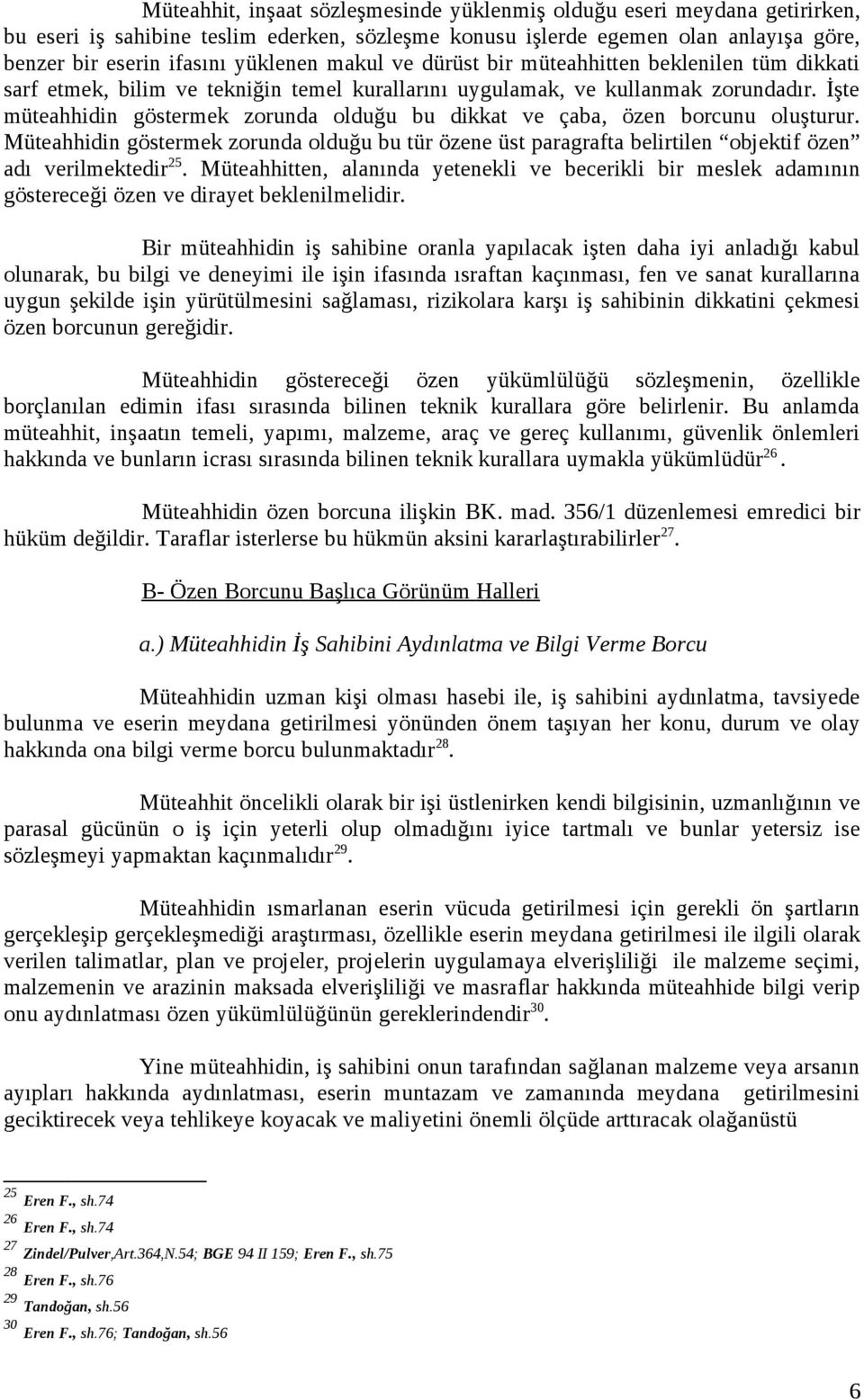 İşte müteahhidin göstermek zorunda olduğu bu dikkat ve çaba, özen borcunu oluşturur. Müteahhidin göstermek zorunda olduğu bu tür özene üst paragrafta belirtilen objektif özen adı verilmektedir 25.