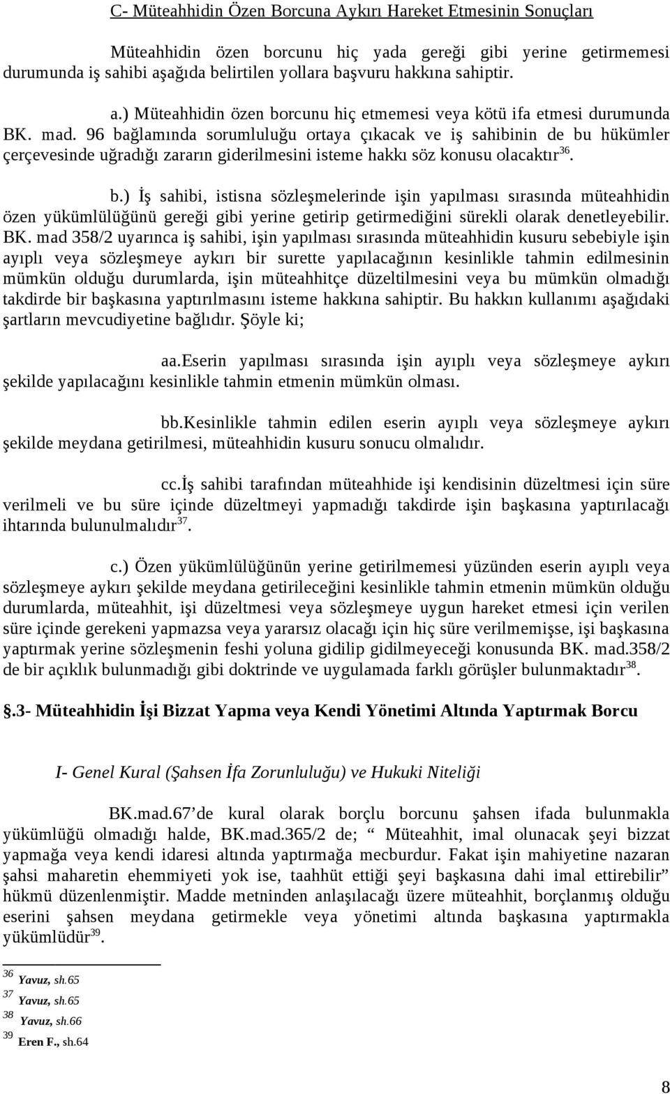 96 bağlamında sorumluluğu ortaya çıkacak ve iş sahibinin de bu hükümler çerçevesinde uğradığı zararın giderilmesini isteme hakkı söz konusu olacaktır 36. b.) İş sahibi, istisna sözleşmelerinde işin yapılması sırasında müteahhidin özen yükümlülüğünü gereği gibi yerine getirip getirmediğini sürekli olarak denetleyebilir.