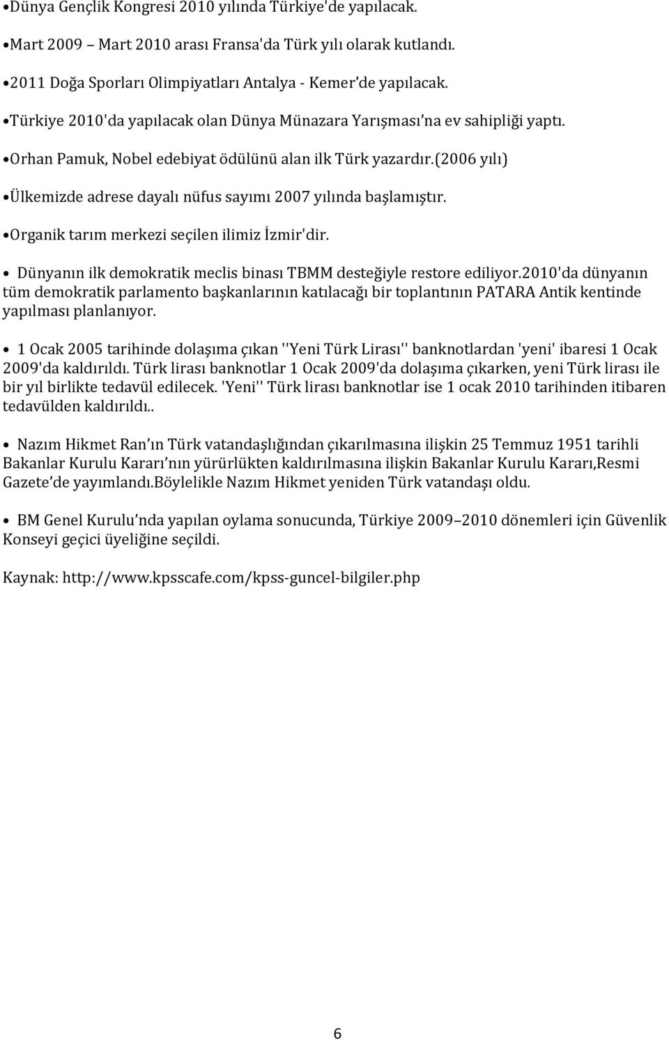 (2006 yılı) Ülkemizde adrese dayalı nüfus sayımı 2007 yılında başlamıştır. Organik tarım merkezi seçilen ilimiz İzmir'dir. Dünyanın ilk demokratik meclis binası TBMM desteğiyle restore ediliyor.