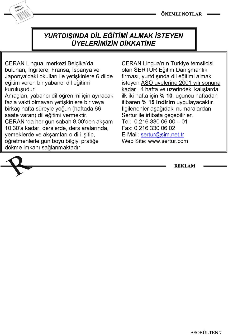 Amaçları, yabancı dil öğrenimi için ayıracak fazla vakti olmayan yetişkinlere bir veya birkaç hafta süreyle yoğun (haftada 66 saate varan) dil eğitimi vermektir. CERAN da her gün sabah 8.