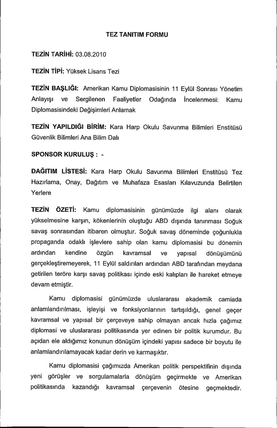 SPONSOR KURULU : - DAGITIM LiSTESi: Kara Harp Okulu Savunma Bilimleri Enstitusu Tez Hazirlama, Onay, Dagitim ve Muhafaza Esaslan Kilavuzunda Belirtilen Yerlere TEZiN OZETi: Kamu diplomasisinin