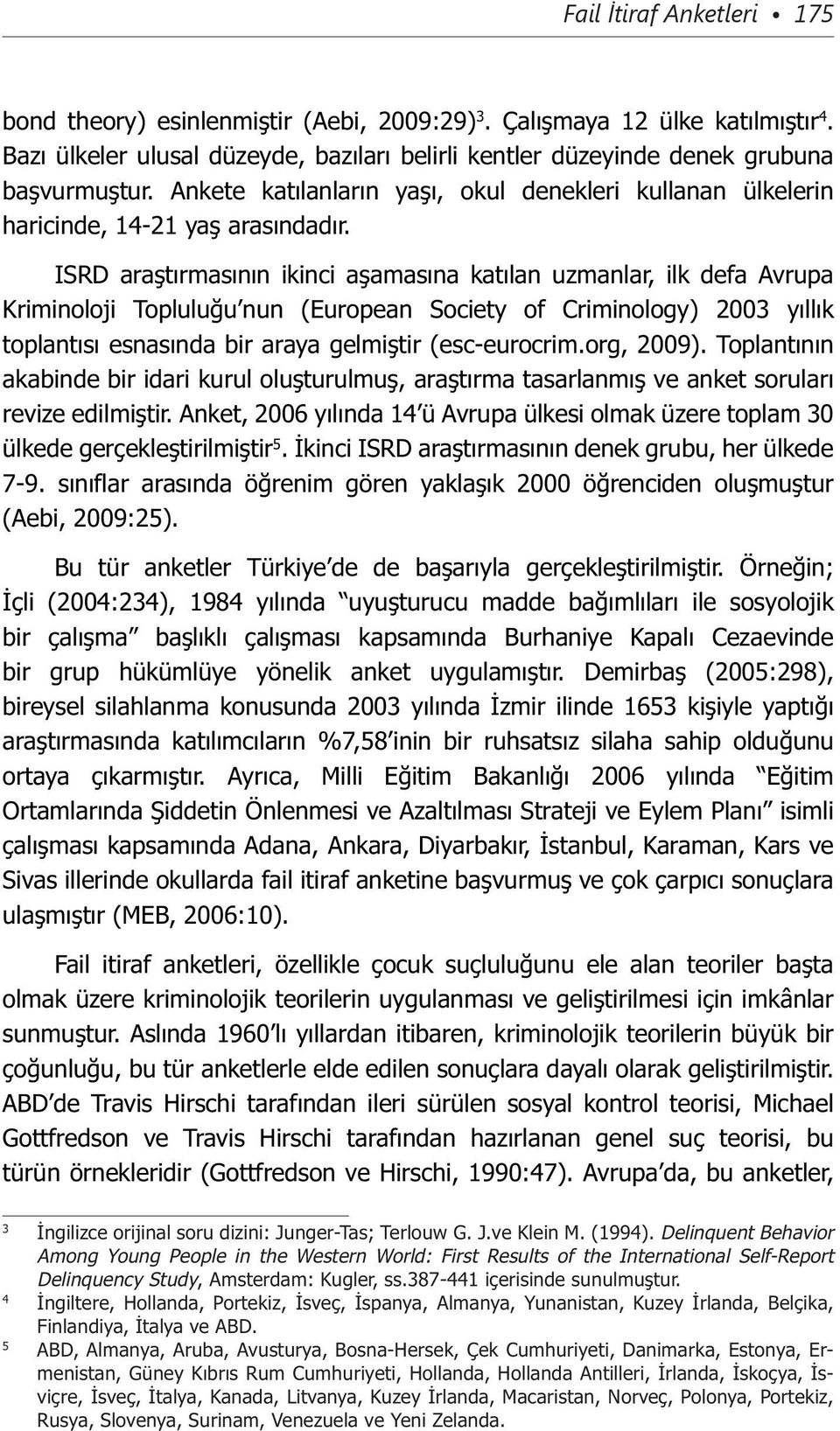 ISRD araştırmasının ikinci aşamasına katılan uzmanlar, ilk defa Avrupa Kriminoloji Topluluğu nun (European Society of Criminology) 2003 yıllık toplantısı esnasında bir araya gelmiştir (esc-eurocrim.