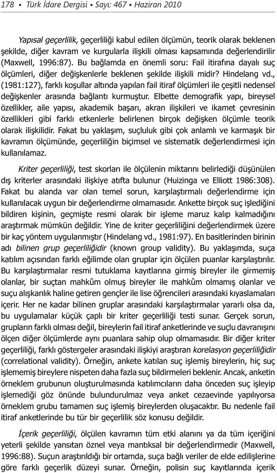 , (1981:127), farklı koşullar altında yapılan fail itiraf ölçümleri ile çeşitli nedensel değişkenler arasında bağlantı kurmuştur.