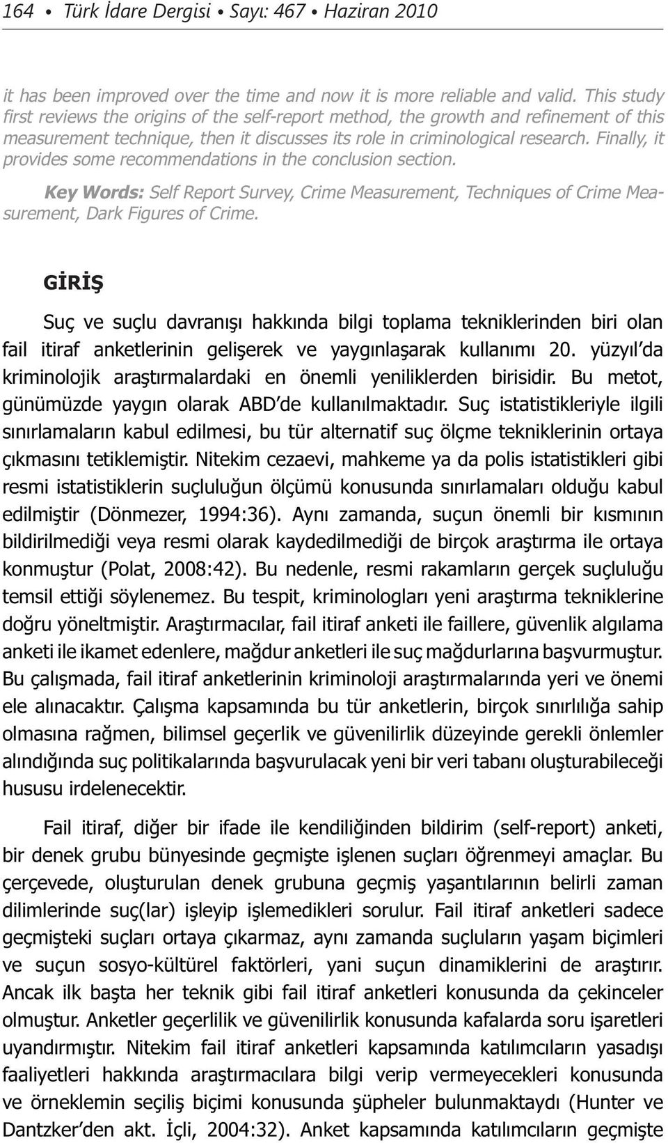 Finally, it provides some recommendations in the conclusion section. Key Words: Self Report Survey, Crime Measurement, Techniques of Crime Measurement, Dark Figures of Crime.