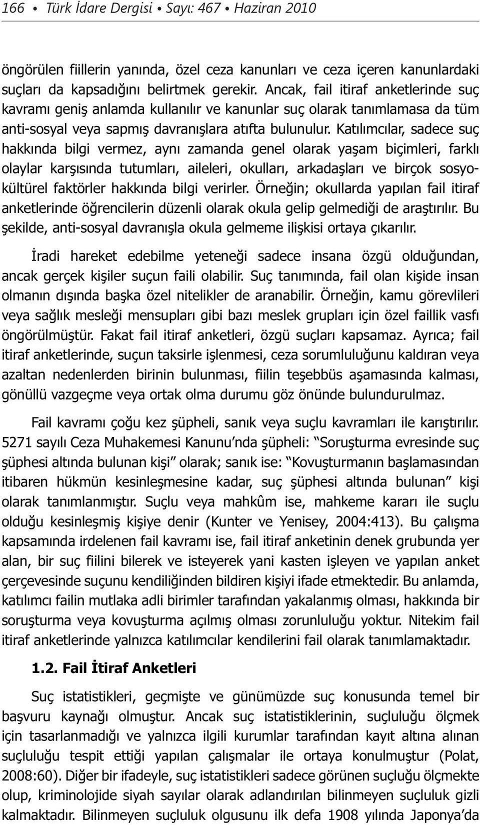 Katılımcılar, sadece suç hakkında bilgi vermez, aynı zamanda genel olarak yaşam biçimleri, farklı olaylar karşısında tutumları, aileleri, okulları, arkadaşları ve birçok sosyokültürel faktörler