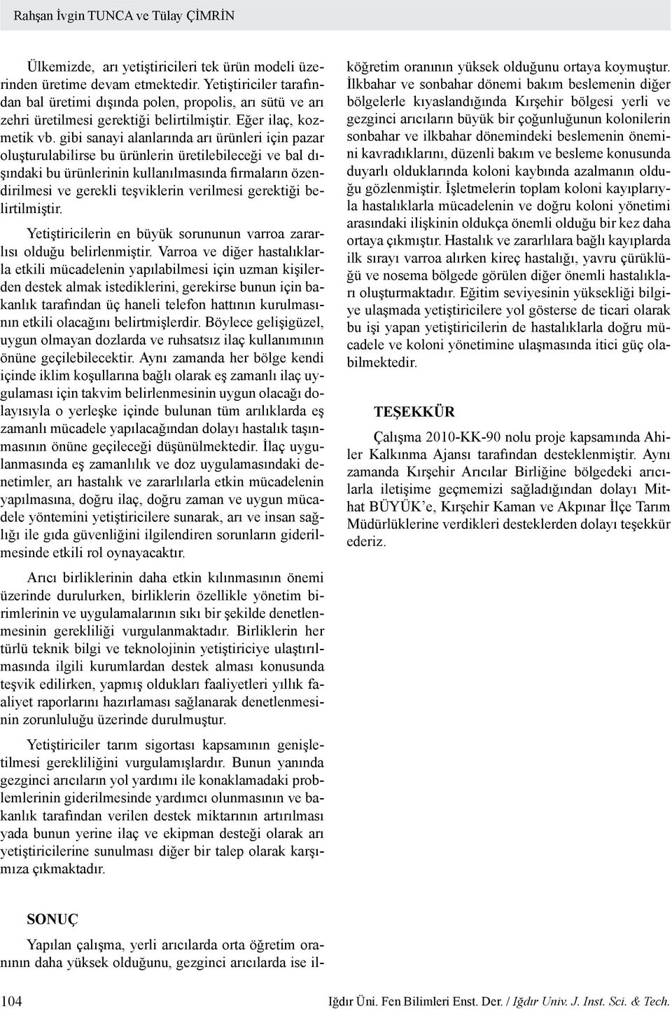 gibi sanayi alanlarında arı ürünleri için pazar oluşturulabilirse bu ürünlerin üretilebileceği ve bal dışındaki bu ürünlerinin kullanılmasında firmaların özendirilmesi ve gerekli teşviklerin