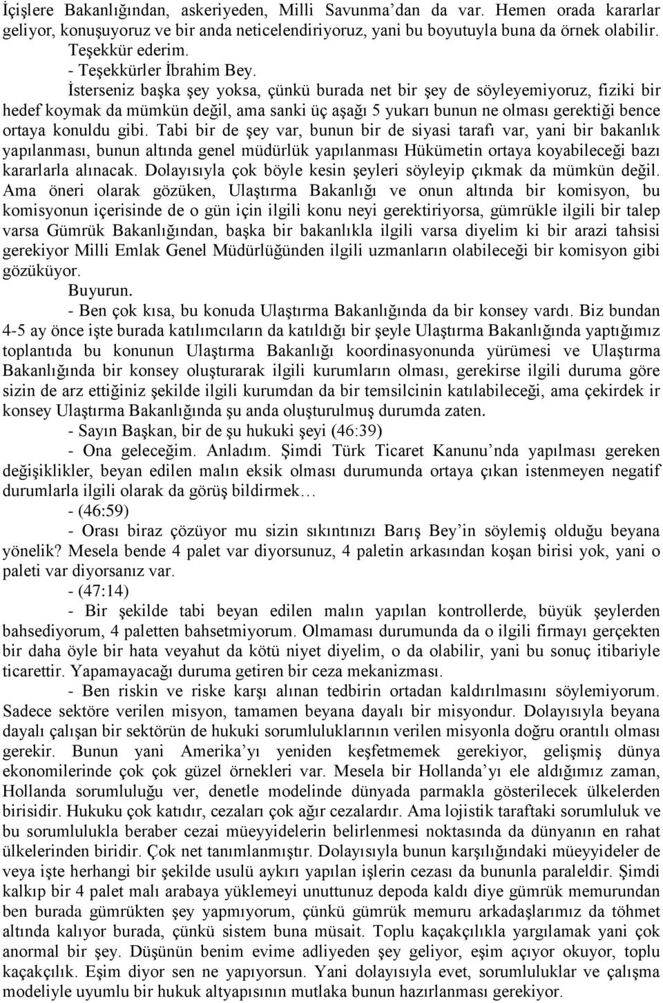 İsterseniz başka şey yoksa, çünkü burada net bir şey de söyleyemiyoruz, fiziki bir hedef koymak da mümkün değil, ama sanki üç aşağı 5 yukarı bunun ne olması gerektiği bence ortaya konuldu gibi.