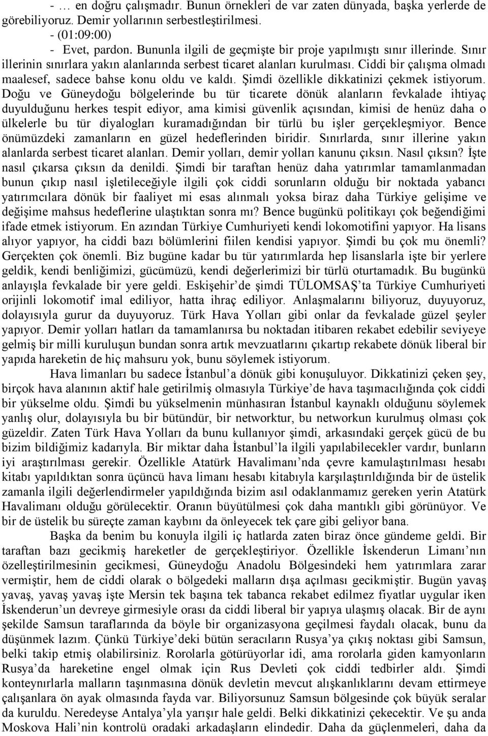 Ciddi bir çalışma olmadı maalesef, sadece bahse konu oldu ve kaldı. Şimdi özellikle dikkatinizi çekmek istiyorum.