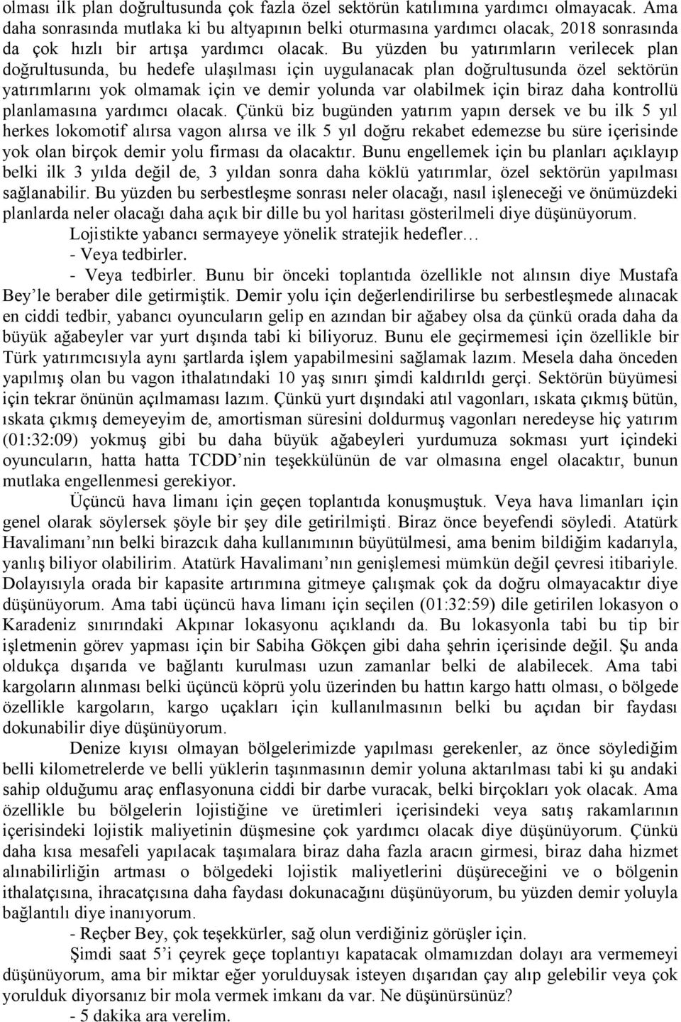 Bu yüzden bu yatırımların verilecek plan doğrultusunda, bu hedefe ulaşılması için uygulanacak plan doğrultusunda özel sektörün yatırımlarını yok olmamak için ve demir yolunda var olabilmek için biraz