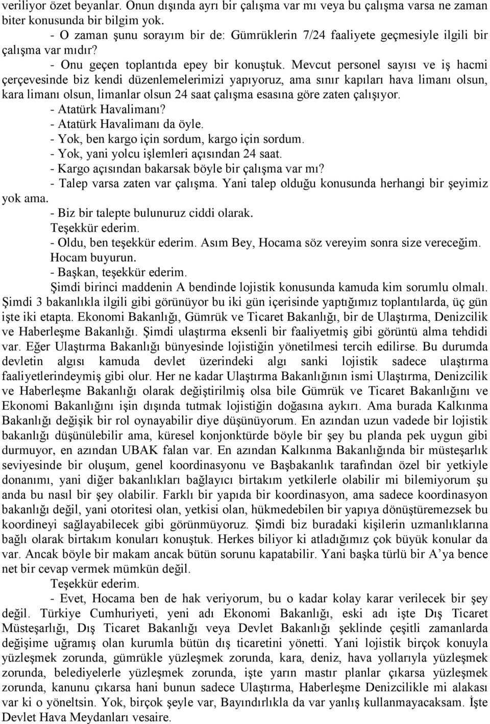 Mevcut personel sayısı ve iş hacmi çerçevesinde biz kendi düzenlemelerimizi yapıyoruz, ama sınır kapıları hava limanı olsun, kara limanı olsun, limanlar olsun 24 saat çalışma esasına göre zaten