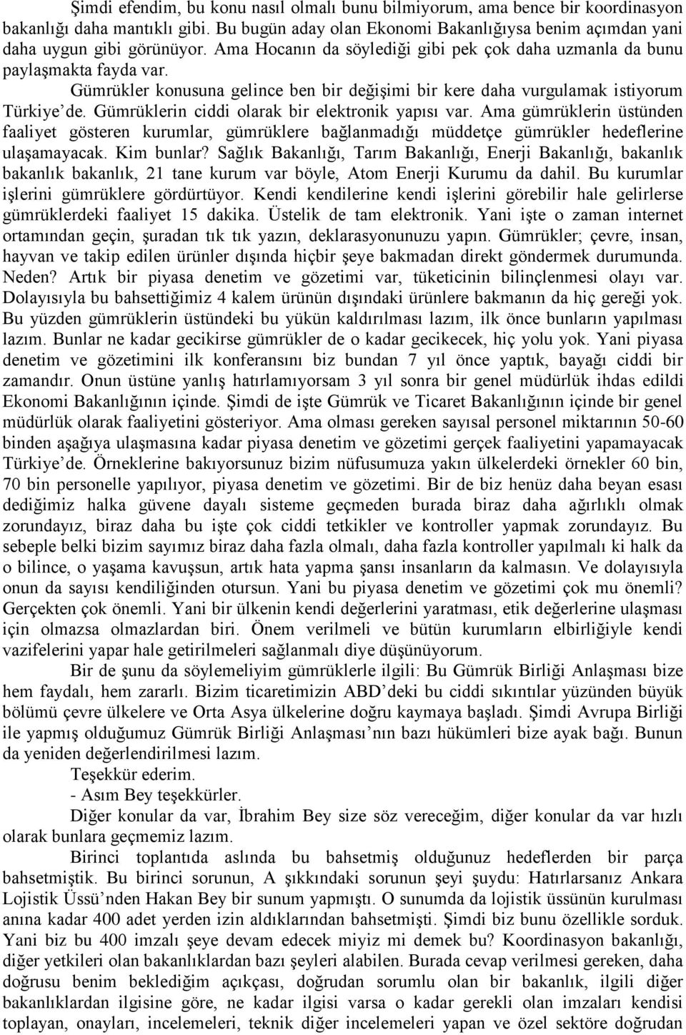 Gümrüklerin ciddi olarak bir elektronik yapısı var. Ama gümrüklerin üstünden faaliyet gösteren kurumlar, gümrüklere bağlanmadığı müddetçe gümrükler hedeflerine ulaşamayacak. Kim bunlar?