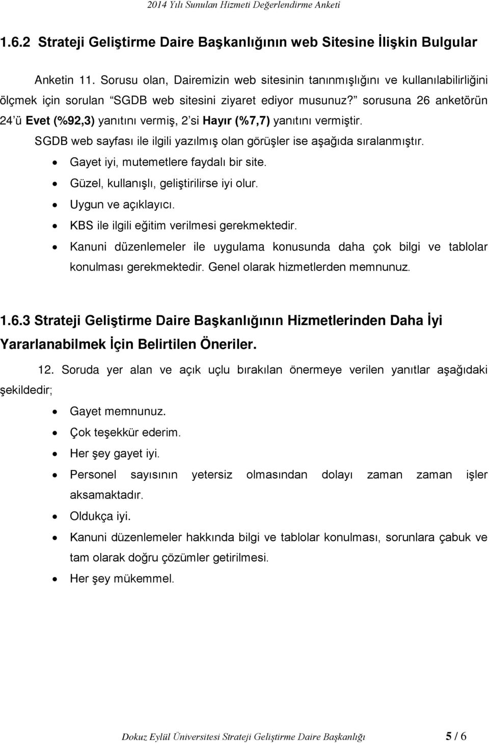 sorusuna 26 anketörün 24 ü Evet (%92,3) yanıtını vermiş, 2 si Hayır (%7,7) yanıtını vermiştir. SGDB web sayfası ile ilgili yazılmış olan görüşler ise aşağıda sıralanmıştır.