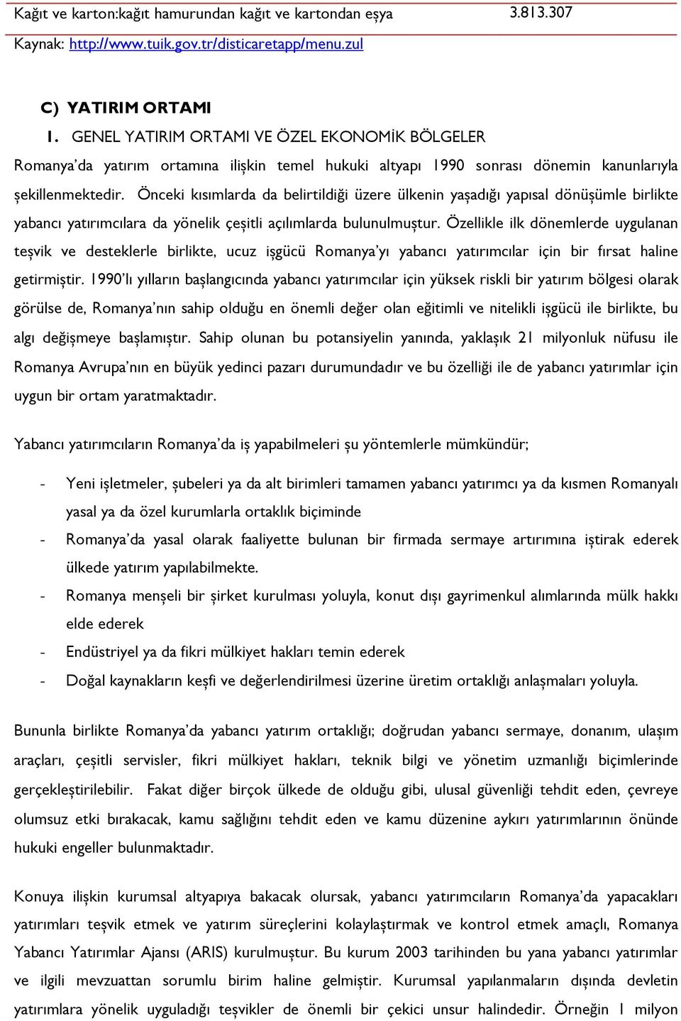 Önceki kısımlarda da belirtildiği üzere ülkenin yașadığı yapısal dönüșümle birlikte yabancı yatırımcılara da yönelik çeșitli açılımlarda bulunulmuștur.