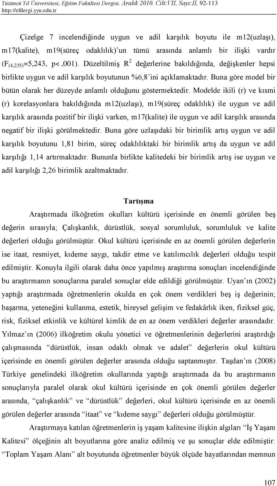 Buna göre model bir bütün olarak her düzeyde anlamlı olduğunu göstermektedir.