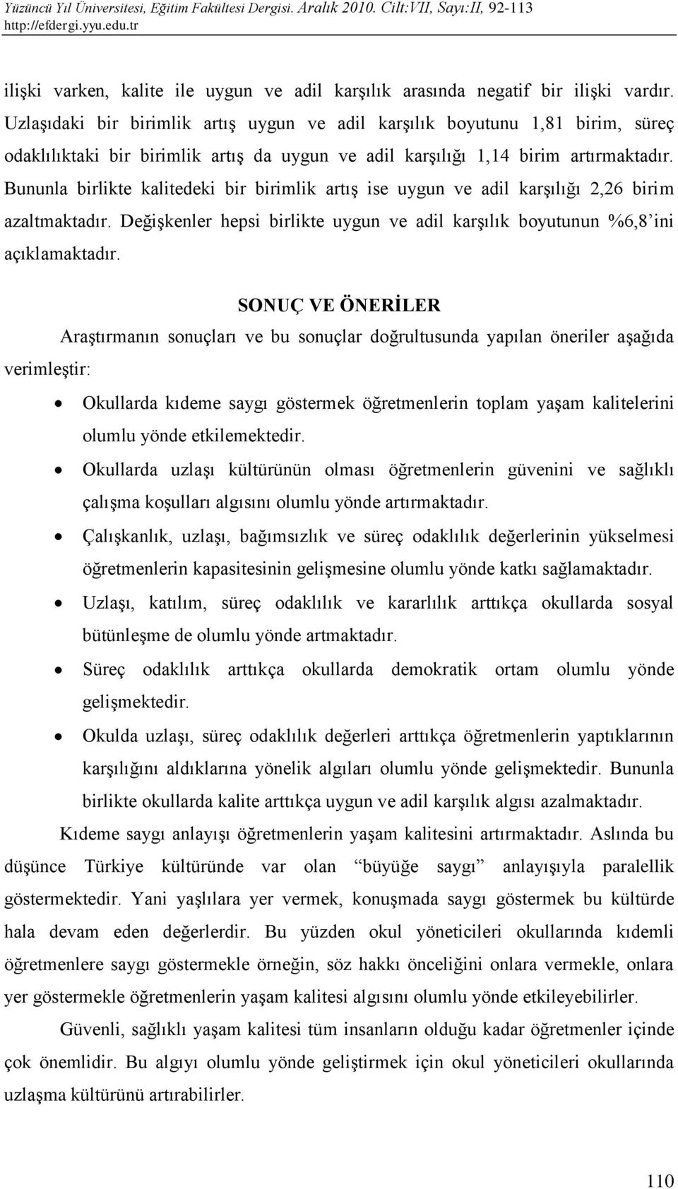 Bununla birlikte kalitedeki bir birimlik artış ise uygun ve adil karşılığı 2,26 birim azaltmaktadır. Değişkenler hepsi birlikte uygun ve adil karşılık boyutunun %6,8 ini açıklamaktadır.