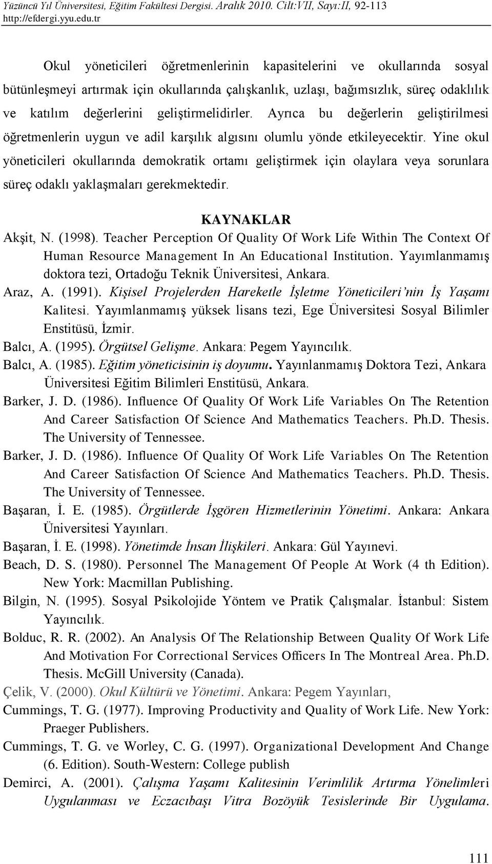 Yine okul yöneticileri okullarında demokratik ortamı geliştirmek için olaylara veya sorunlara süreç odaklı yaklaşmaları gerekmektedir. KAYNAKLAR Akşit, N. (1998).