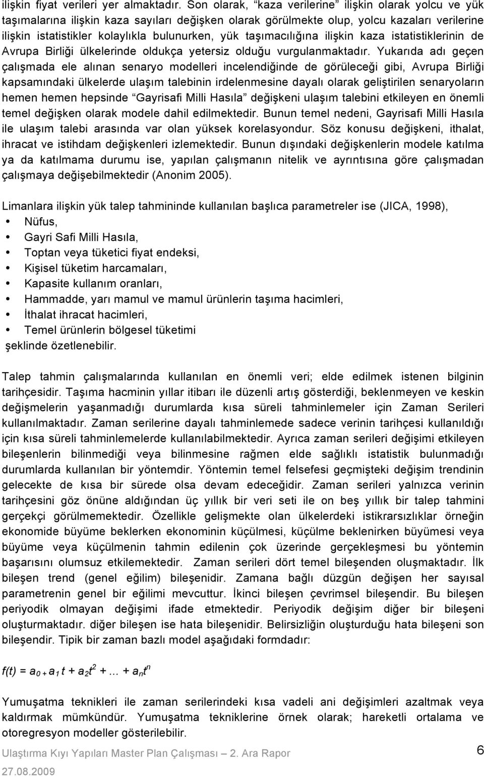 mada ele alınan senaryo modelleri incelendi#inde de görülece#i gibi, Avrupa Birli#i kapsamındaki ülkelerde ula!ım talebinin irdelenmesine dayalı olarak geli!