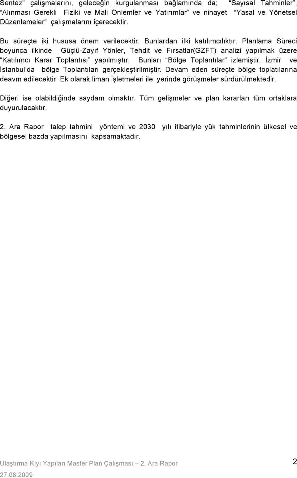 Planlama Süreci boyunca ilkinde Güçlü-Zayıf Yönler, Tehdit ve Fırsatlar(GZFT) analizi yapılmak üzere Katılımcı Karar Toplantısı yapılmı!tır. Bunları Bölge Toplantılar izlemi!tir.