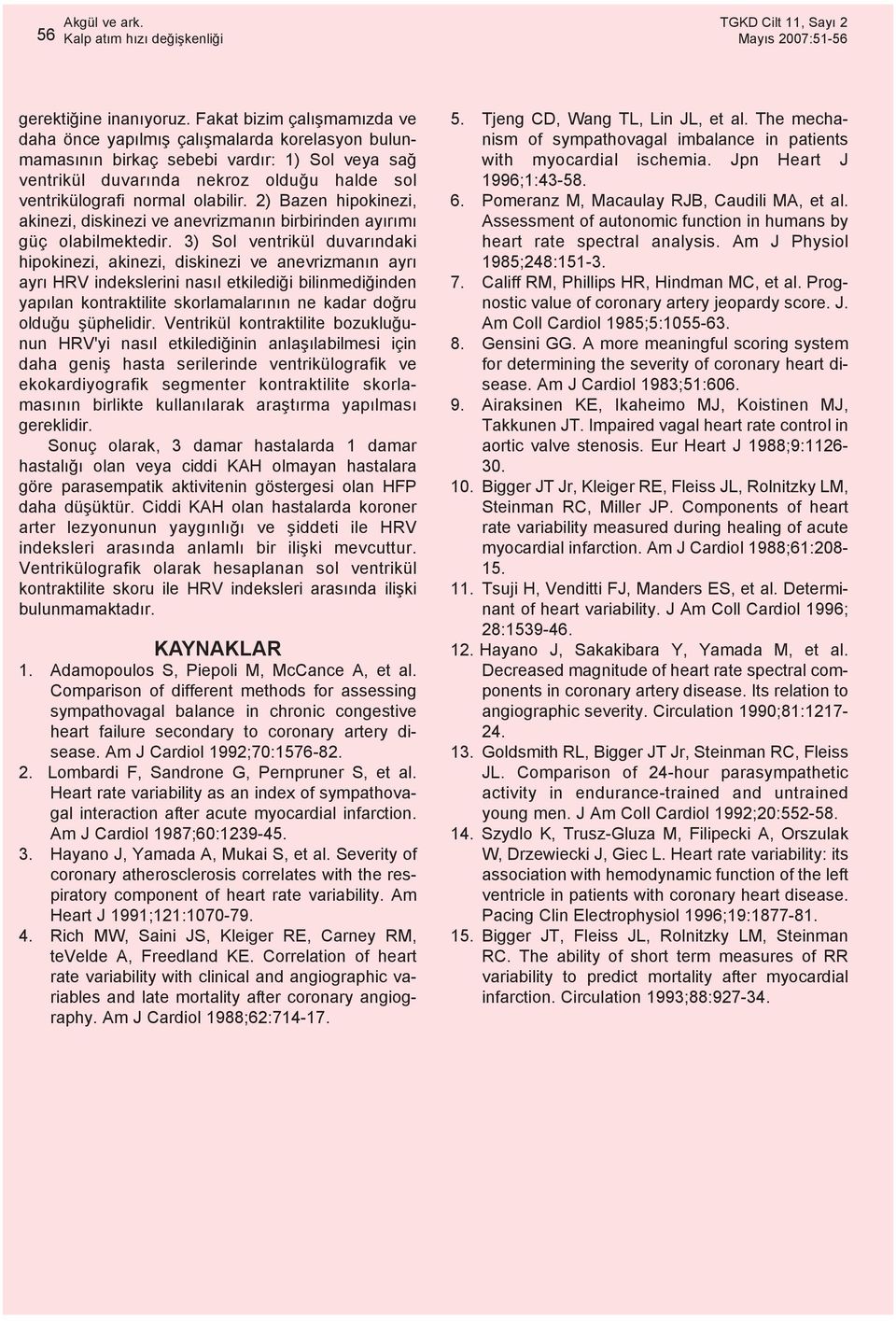 2) Bazen hipokinezi, akinezi, diskinezi ve anevrizmanýn birbirinden ayýrýmý güç olabilmektedir.