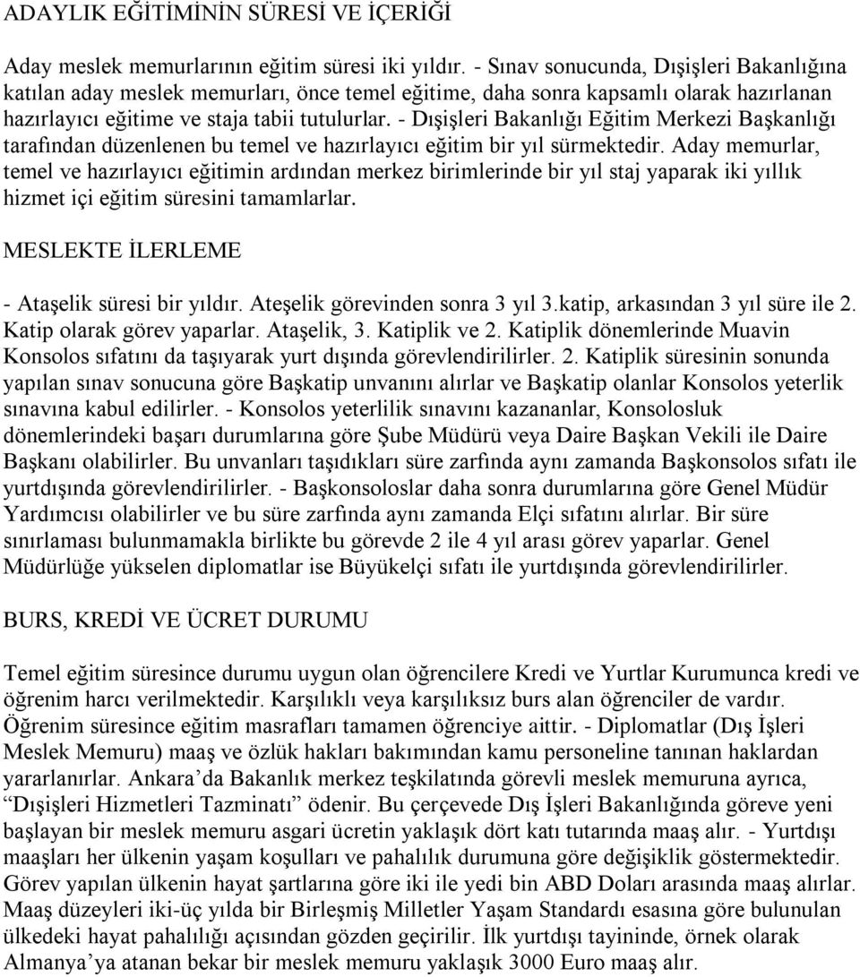 - Dışişleri Bakanlığı Eğitim Merkezi Başkanlığı tarafından düzenlenen bu temel ve hazırlayıcı eğitim bir yıl sürmektedir.