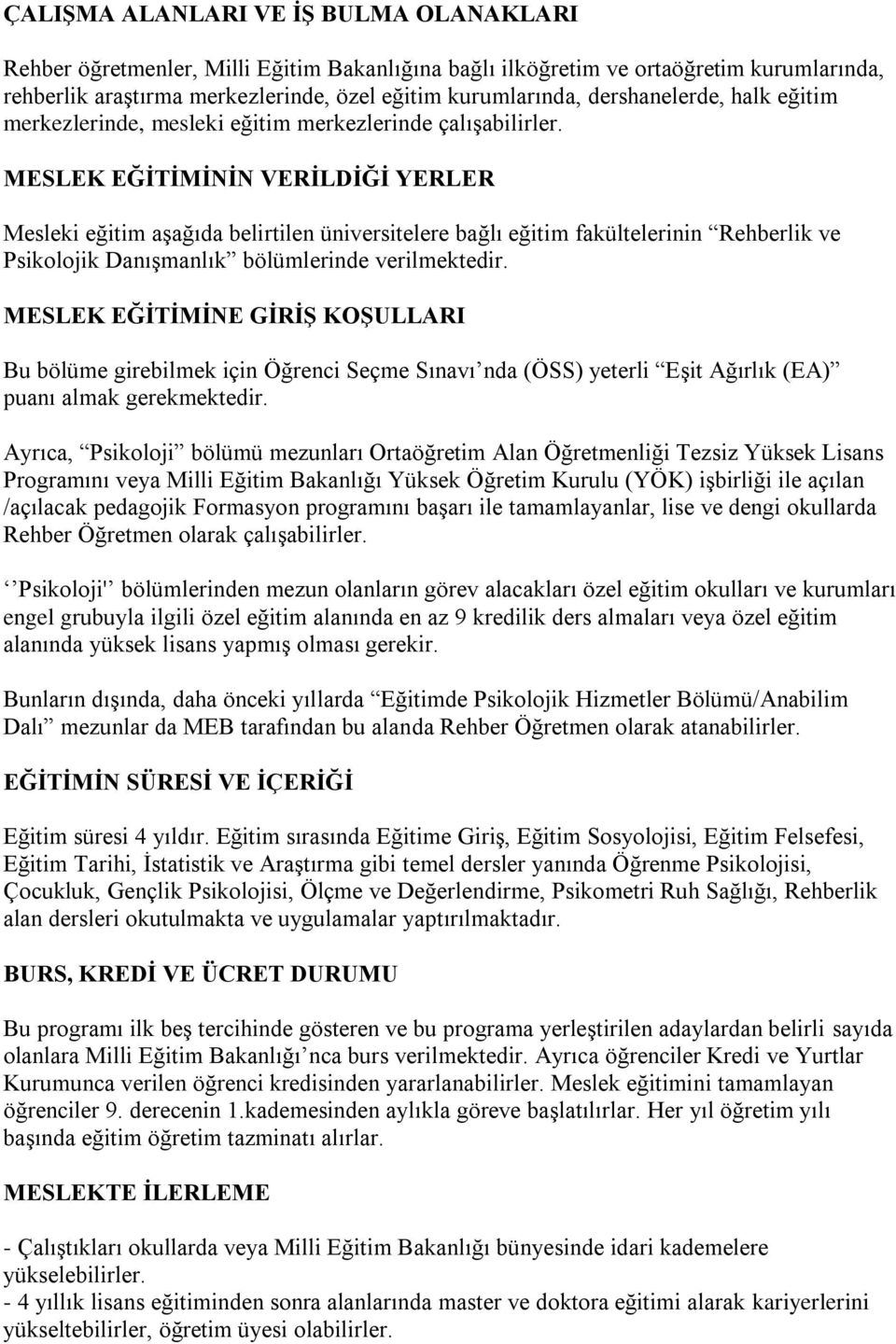 MESLEK EĞİTİMİNİN VERİLDİĞİ YERLER Mesleki eğitim aşağıda belirtilen üniversitelere bağlı eğitim fakültelerinin Rehberlik ve Psikolojik Danışmanlık bölümlerinde verilmektedir.