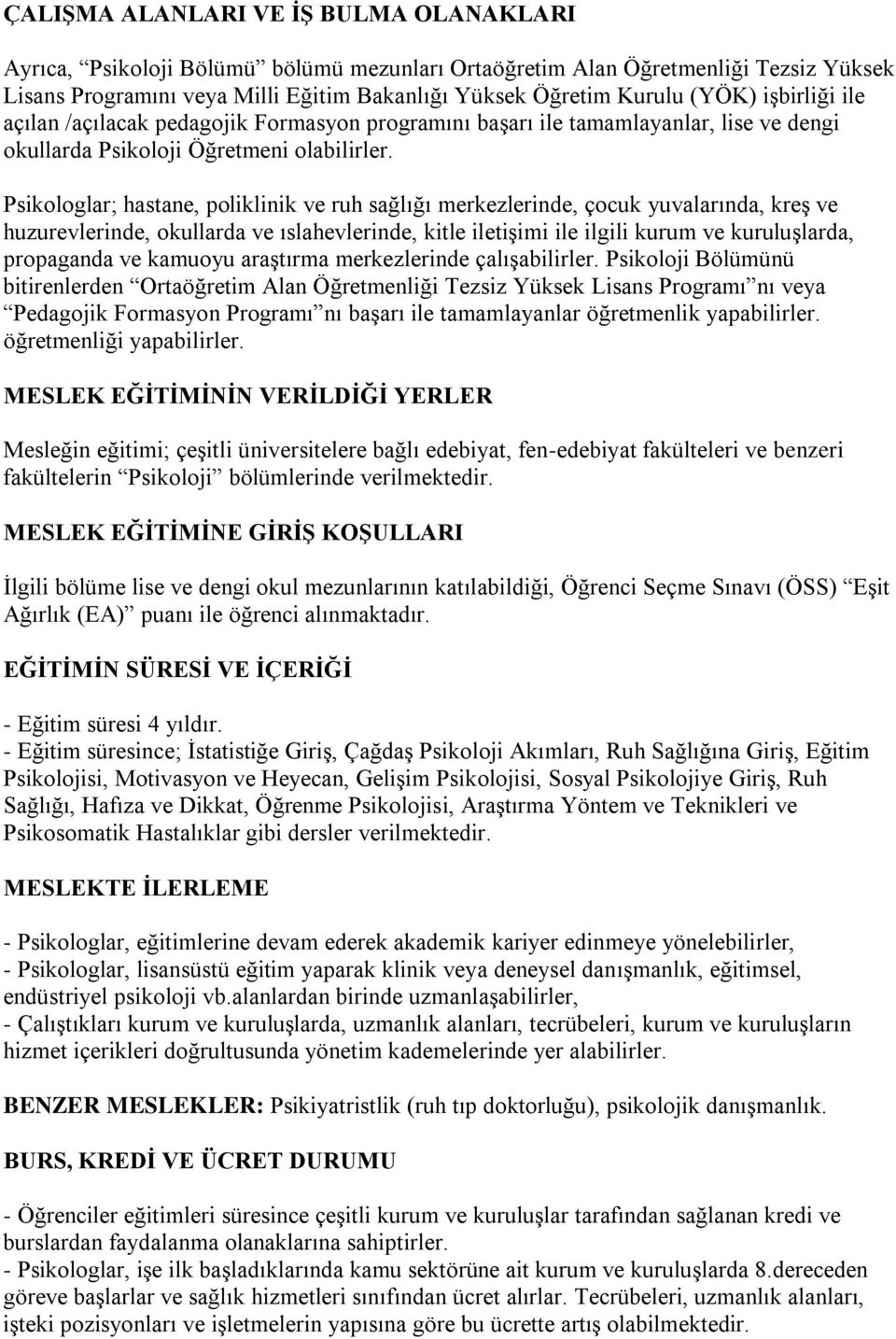 Psikologlar; hastane, poliklinik ve ruh sağlığı merkezlerinde, çocuk yuvalarında, kreş ve huzurevlerinde, okullarda ve ıslahevlerinde, kitle iletişimi ile ilgili kurum ve kuruluşlarda, propaganda ve