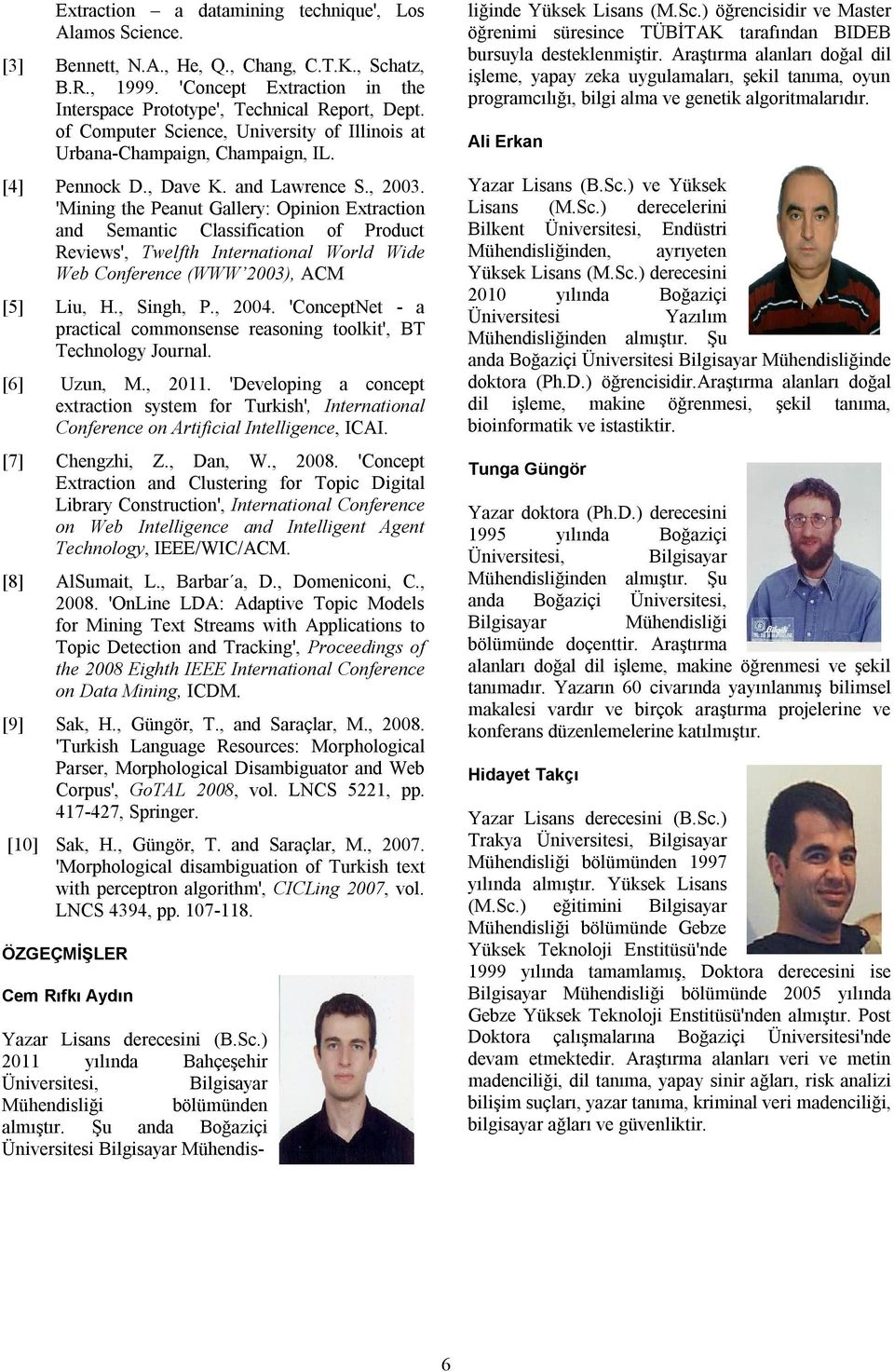 'Mining the Peanut Gallery: Opinion Extraction and Semantic Classification of Product Reviews', Twelfth International World Wide Web Conference (WWW 2003), ACM [5] Liu, H., Singh, P., 2004.