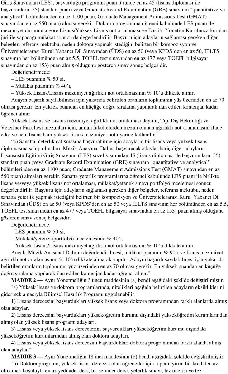 Doktora programına öğrenci kabulünde LES puanı ile mezuniyet durumuna göre Lisans/Yüksek Lisans not ortalaması ve Enstitü Yönetim Kurulunca kurulan jüri ile yapacağı mülakat sonucu da değerlendirilir.