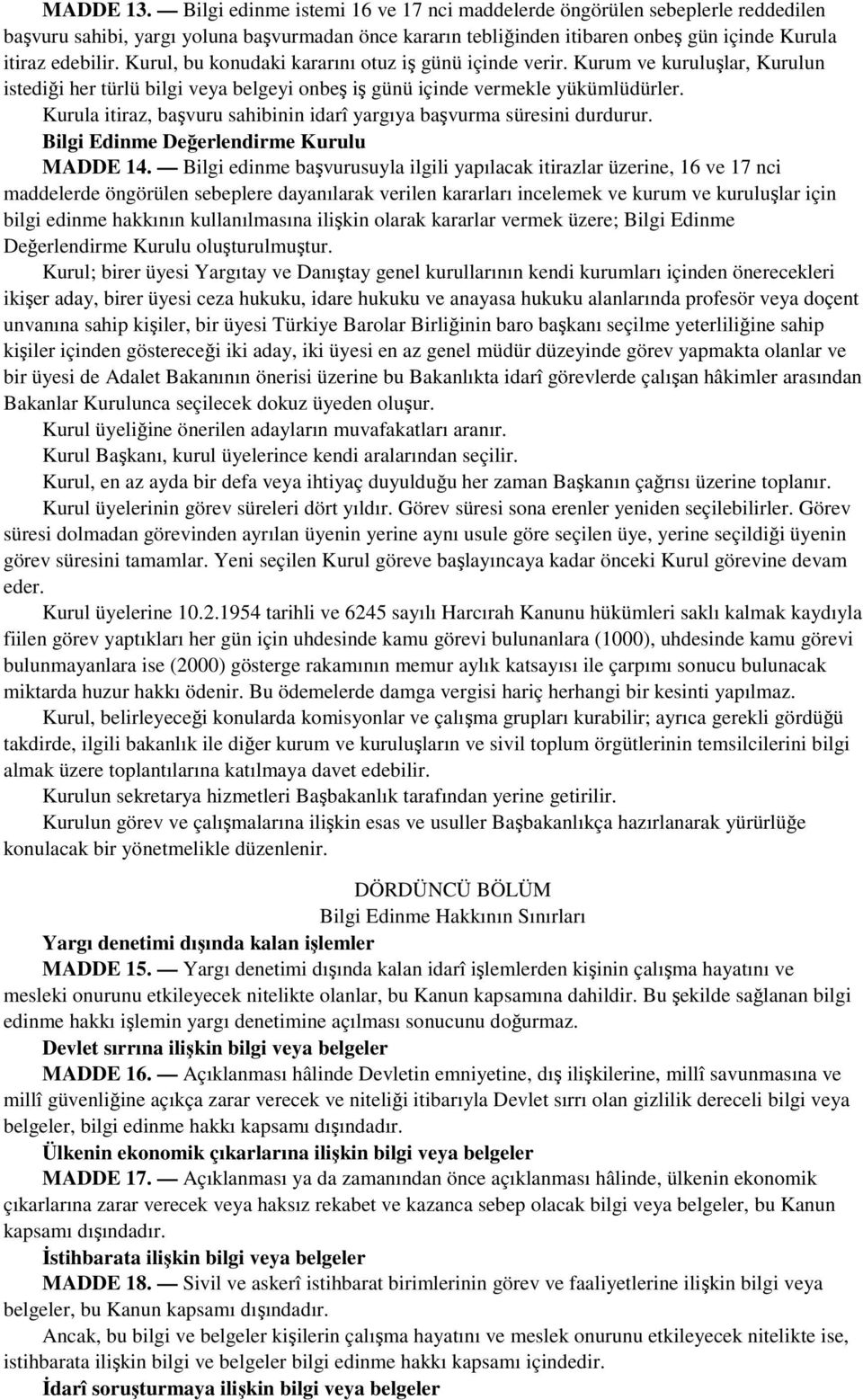 Kurul, bu konudaki kararını otuz iş günü içinde verir. Kurum ve kuruluşlar, Kurulun istediği her türlü bilgi veya belgeyi onbeş iş günü içinde vermekle yükümlüdürler.