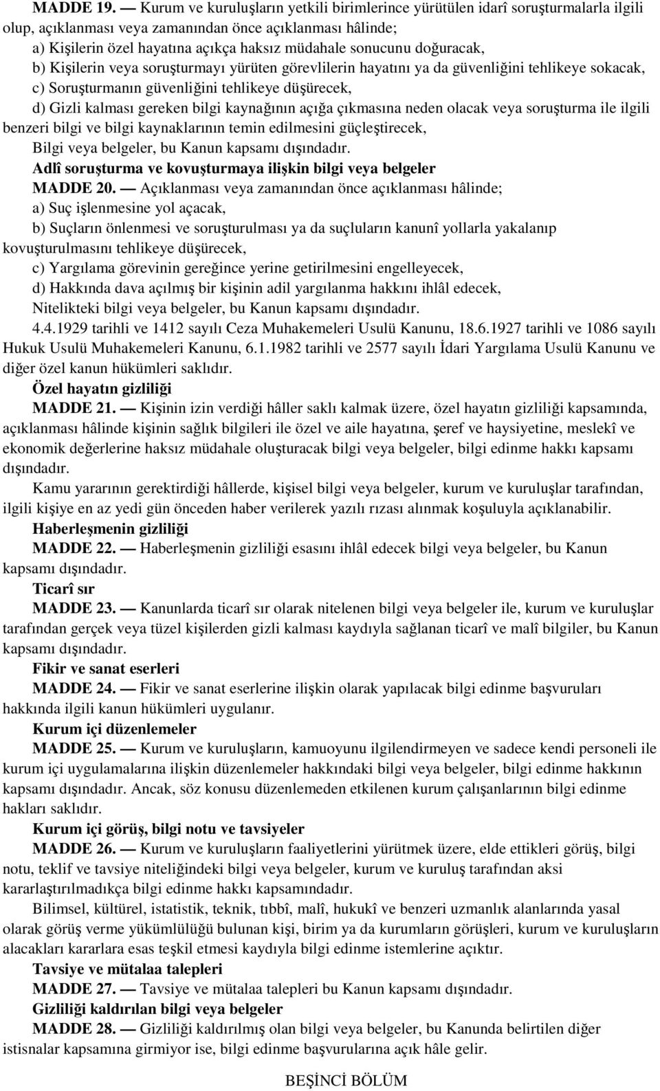 sonucunu doğuracak, b) Kişilerin veya soruşturmayı yürüten görevlilerin hayatını ya da güvenliğini tehlikeye sokacak, c) Soruşturmanın güvenliğini tehlikeye düşürecek, d) Gizli kalması gereken bilgi