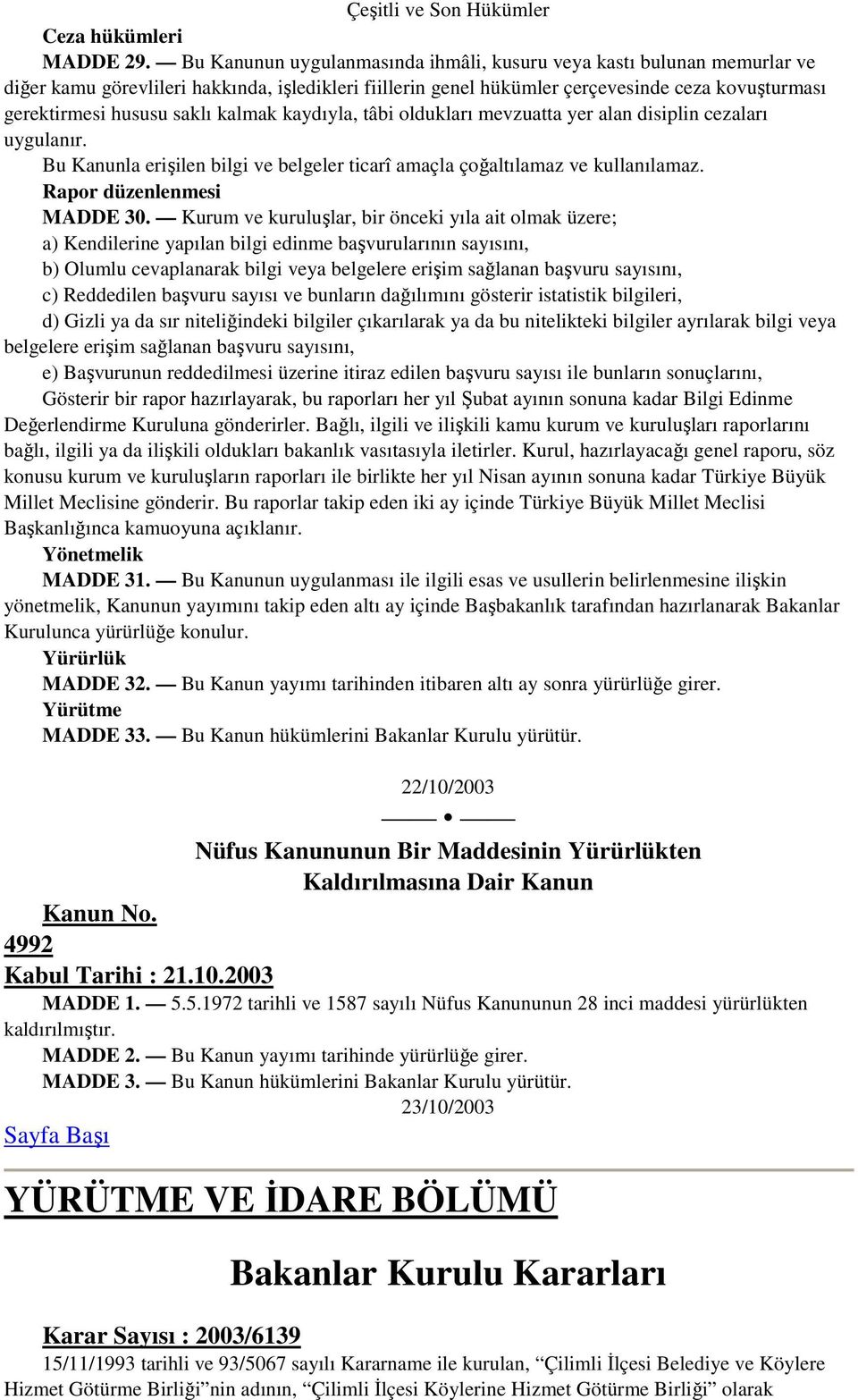 kalmak kaydıyla, tâbi oldukları mevzuatta yer alan disiplin cezaları uygulanır. Bu Kanunla erişilen bilgi ve belgeler ticarî amaçla çoğaltılamaz ve kullanılamaz. Rapor düzenlenmesi MADDE 30.