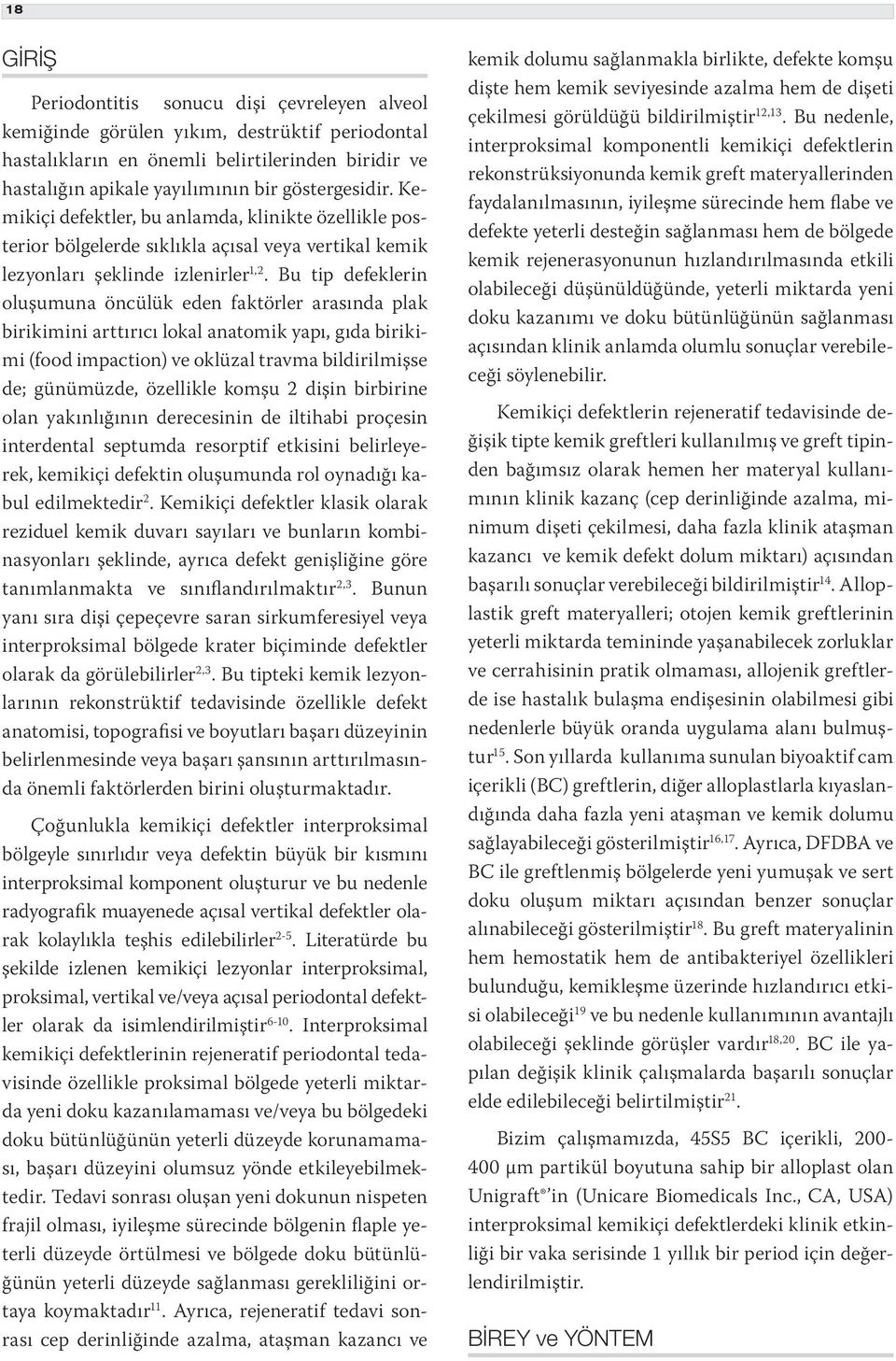 Bu tip defeklerin oluşumuna öncülük eden faktörler arasında plak birikimini arttırıcı lokal anatomik yapı, gıda birikimi (food impaction) ve oklüzal travma bildirilmişse de; günümüzde, özellikle