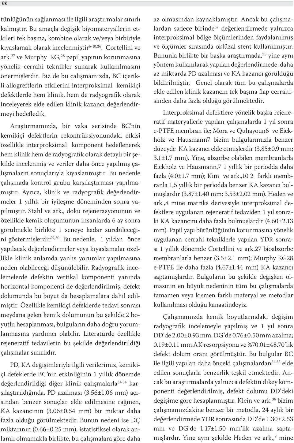 Biz de bu çalışmamızda, BC içerikli allogreftlerin etkilerini interproksimal kemikiçi defektlerde hem klinik, hem de radyografik olarak inceleyerek elde edilen klinik kazancı değerlendirmeyi