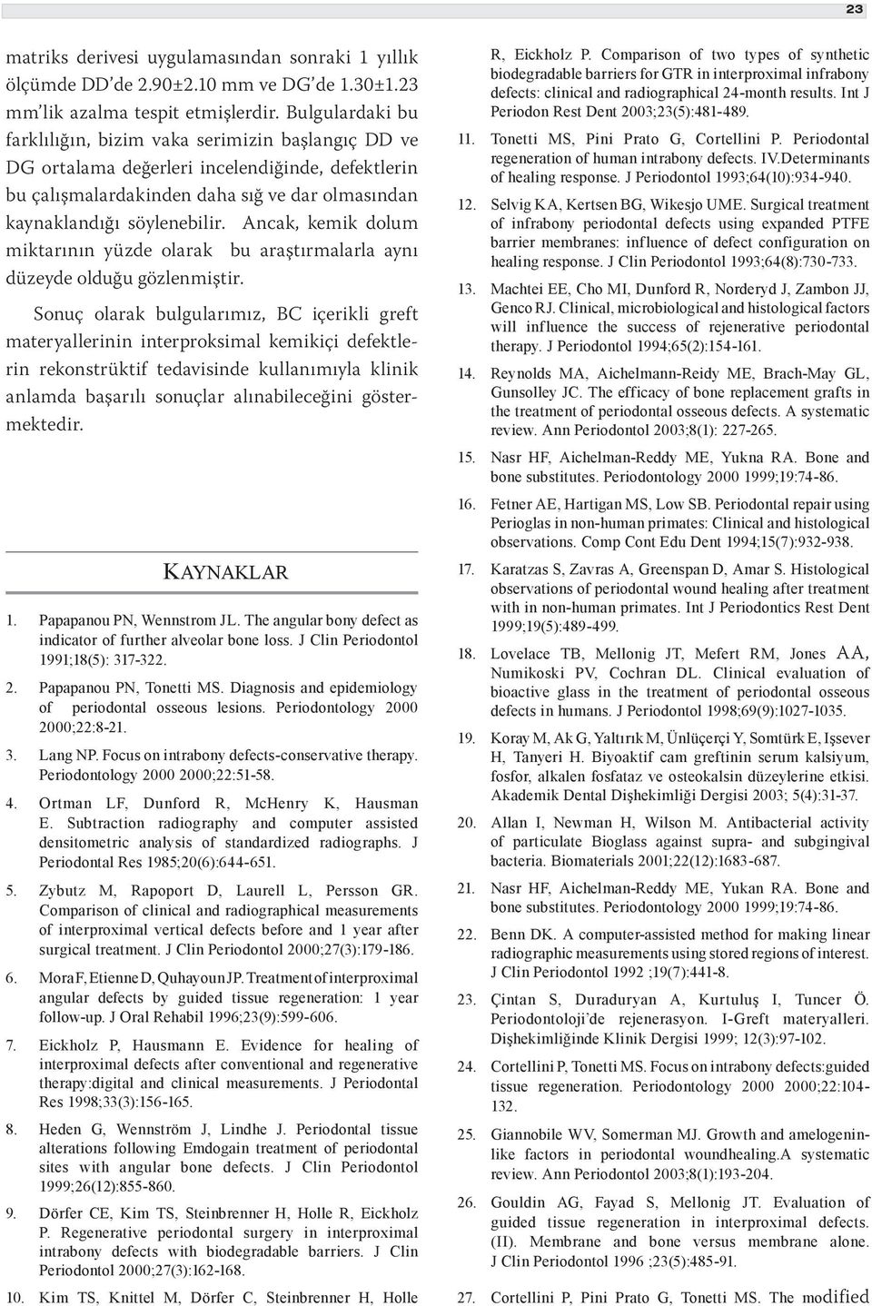 Ancak, kemik dolum miktarının yüzde olarak bu araştırmalarla aynı düzeyde olduğu gözlenmiştir.