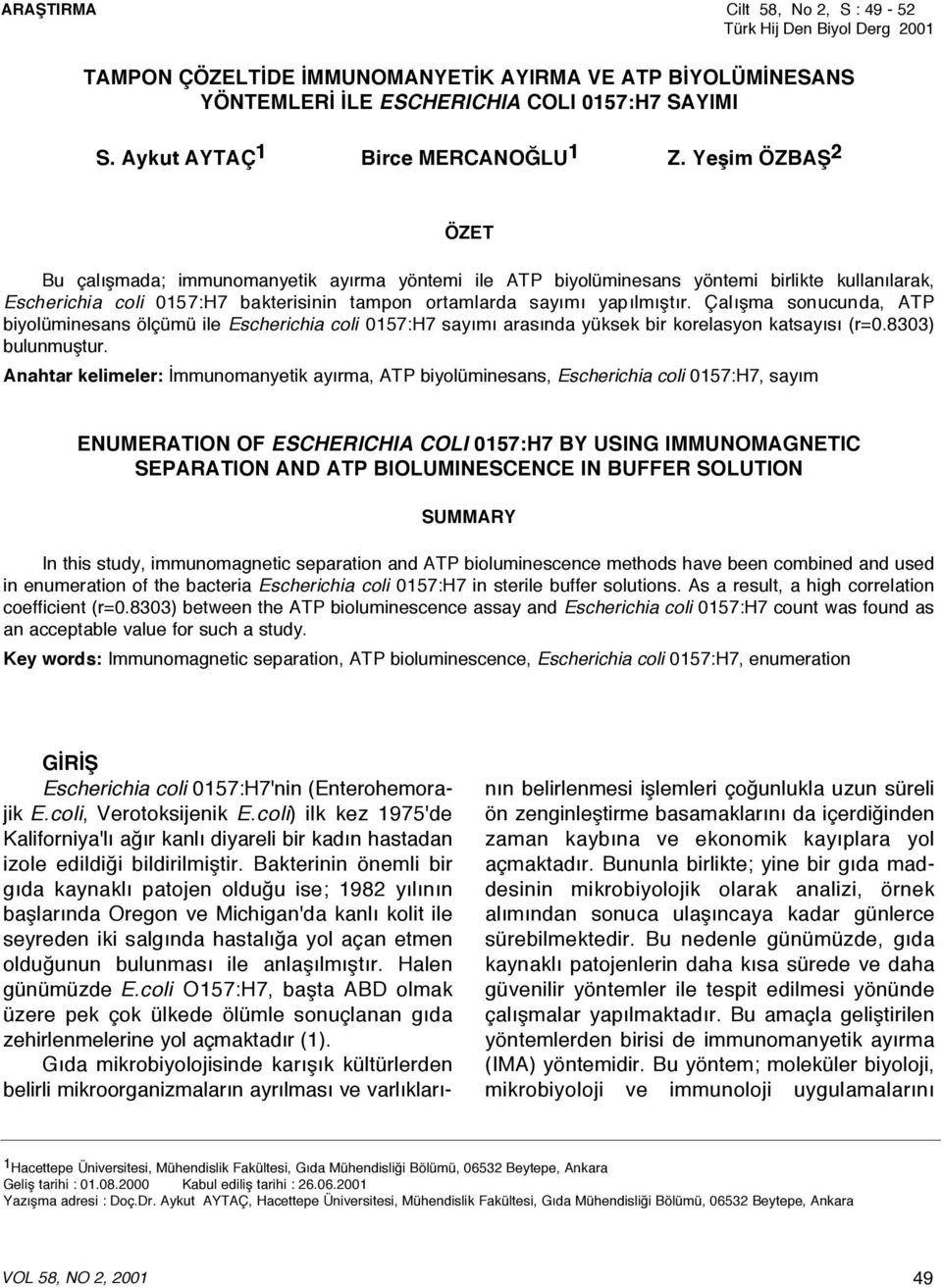 Yeşim ÖZBAŞ 2 ÖZET Bu çalışmada; immunomanyetik ayırma yöntemi ile ATP biyolüminesans yöntemi birlikte kullanılarak, Escherichia coli 0157:H7 bakterisinin tampon ortamlarda sayımı yapılmıştır.