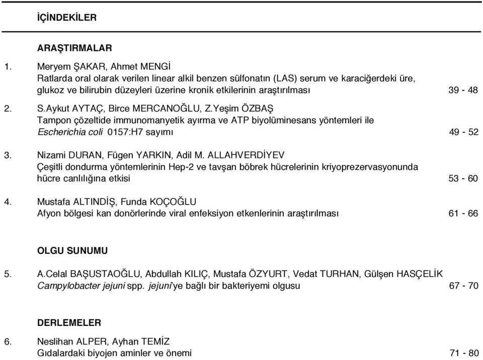 S.Aykut AYTAÇ, Birce MERCANOĞLU, Z.Yeşim ÖZBAŞ Tampon çözeltide immunomanyetik ayırma ve ATP biyolüminesans yöntemleri ile Escherichia coli 0157:H7 sayımı 49-52 3. Nizami DURAN, Fügen YARKIN, Adil M.