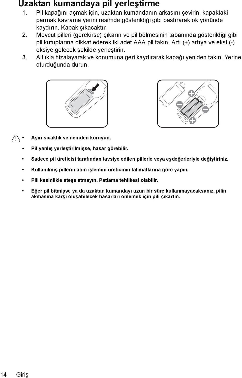 Artı (+) artıya ve eksi (-) eksiye gelecek şekilde yerleştirin. 3. Altlıkla hizalayarak ve konumuna geri kaydırarak kapağı yeniden takın. Yerine oturduğunda durun. Aşırı sıcaklık ve nemden koruyun.